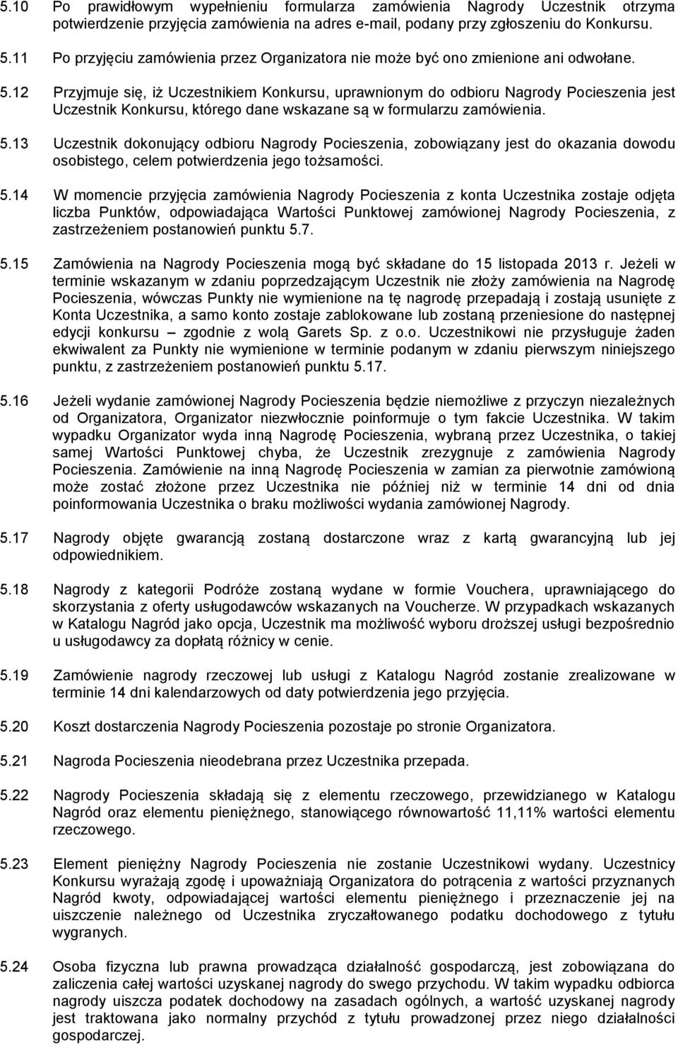 12 Przyjmuje się, iż Uczestnikiem Konkursu, uprawnionym do odbioru Nagrody Pocieszenia jest Uczestnik Konkursu, którego dane wskazane są w formularzu zamówienia. 5.