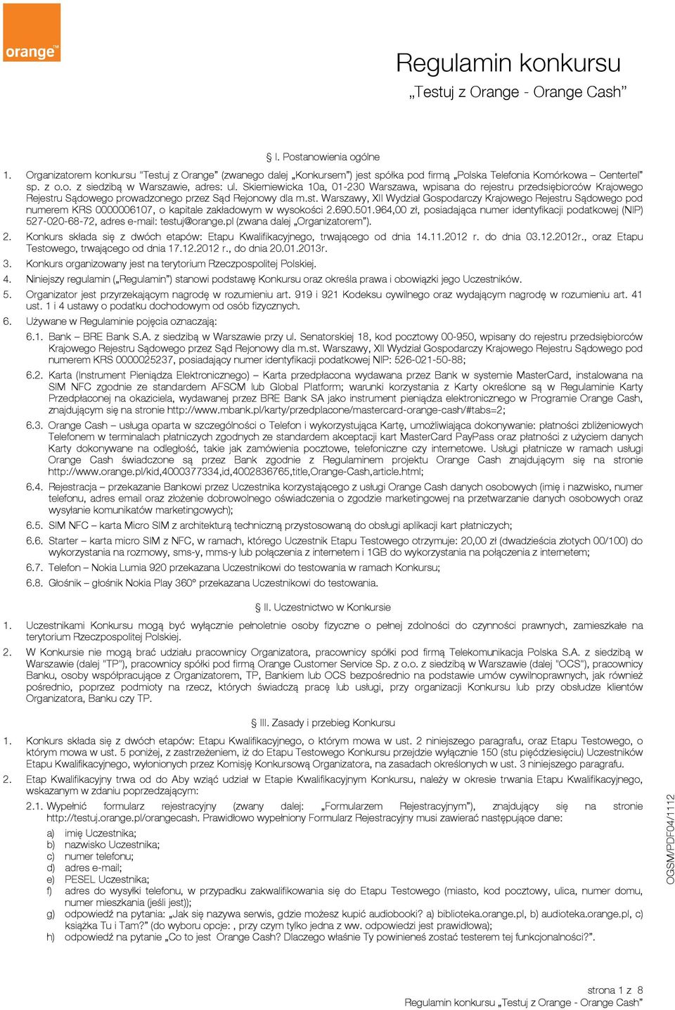 Skierniewicka 10a, 01-230 Warszawa, wpisana do rejestru przedsiębiorców Krajowego Rejestru Sądowego prowadzonego przez Sąd Rejonowy dla m.st. Warszawy, XII Wydział Gospodarczy Krajowego Rejestru Sądowego pod numerem KRS 0000006107, o kapitale zakładowym w wysokości 2.