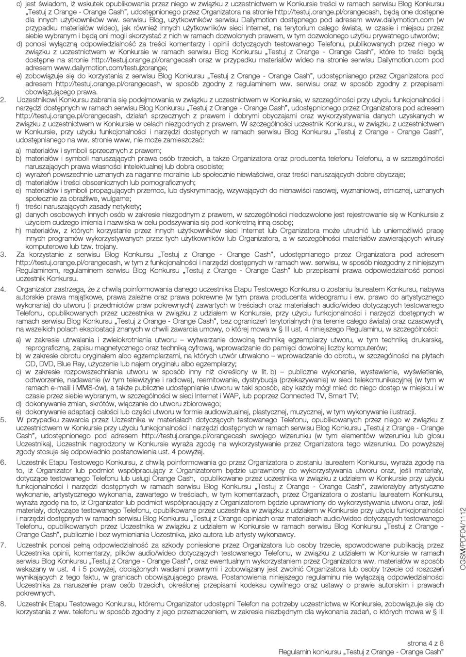 com (w przypadku materiałów wideo), jak również innych użytkowników sieci Internet, na terytorium całego świata, w czasie i miejscu przez siebie wybranym i będą oni mogli skorzystać z nich w ramach