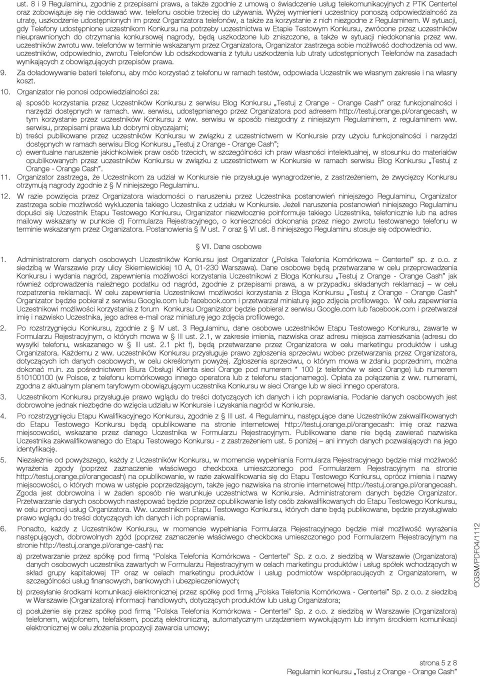 Wyżej wymienieni uczestnicy ponoszą odpowiedzialność za utratę, uszkodzenie udostępnionych im przez Organizatora telefonów, a także za korzystanie z nich niezgodne z Regulaminem.
