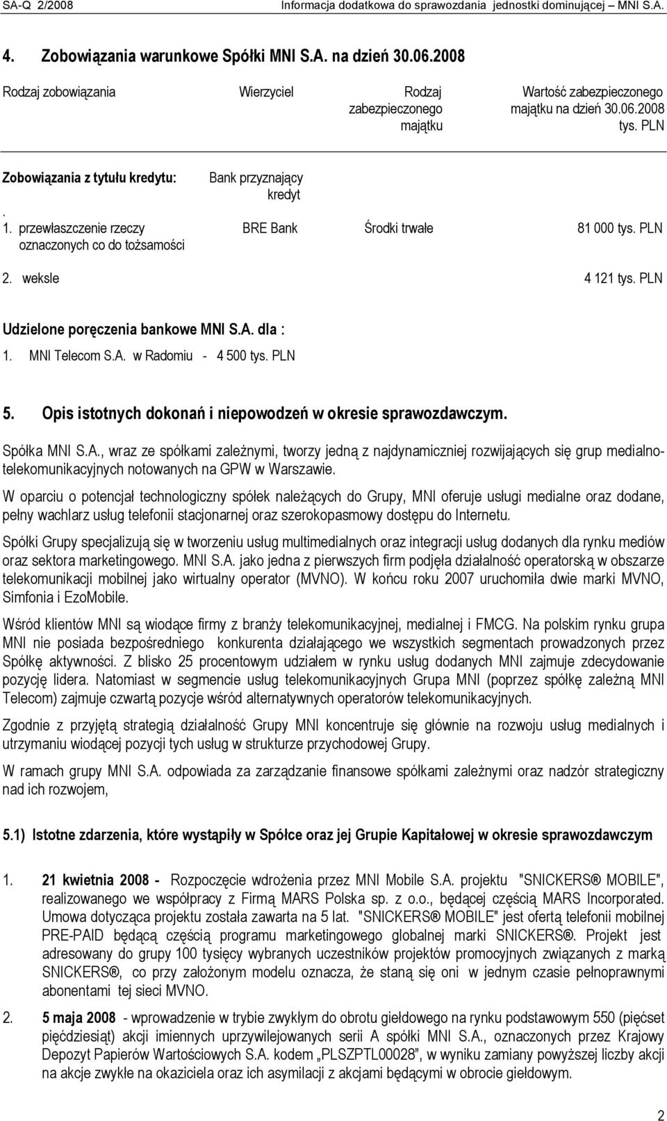przewłaszczenie rzeczy BRE Bank Środki trwałe 81 000 tys. PLN oznaczonych co do tożsamości 2. weksle 4 121 tys. PLN Udzielone poręczenia bankowe MNI S.A. dla : 1. MNI Telecom S.A. w Radomiu - 4 500 tys.