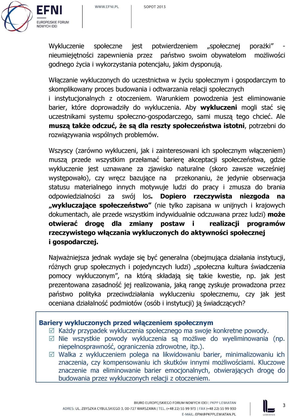 Warunkiem powodzenia jest eliminowanie barier, które doprowadziły do wykluczenia. Aby wykluczeni mogli stać się uczestnikami systemu społeczno-gospodarczego, sami muszą tego chcieć.