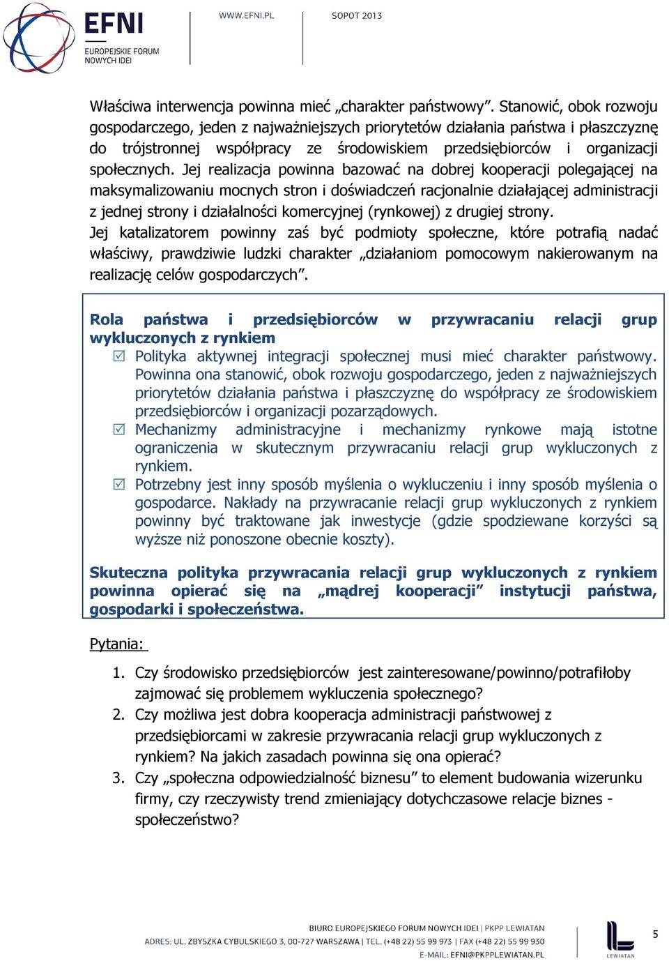 Jej realizacja powinna bazować na dobrej kooperacji polegającej na maksymalizowaniu mocnych stron i doświadczeń racjonalnie działającej administracji z jednej strony i działalności komercyjnej