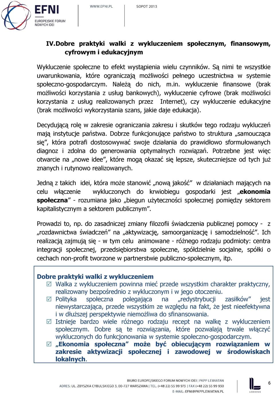 wykluczenie finansowe (brak możliwości korzystania z usług bankowych), wykluczenie cyfrowe (brak możliwości korzystania z usług realizowanych przez Internet), czy wykluczenie edukacyjne (brak