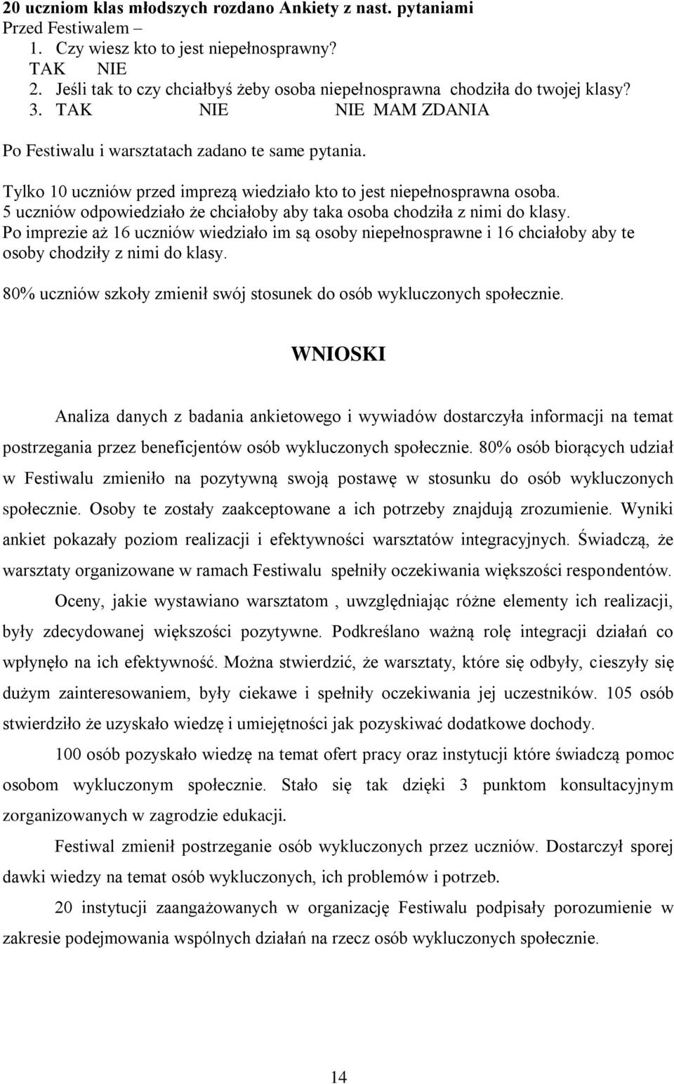 Tylko uczniów przed imprezą wiedziało kto to jest niepełnosprawna osoba. 5 uczniów ało że chciałoby aby taka osoba chodziła z nimi do klasy.