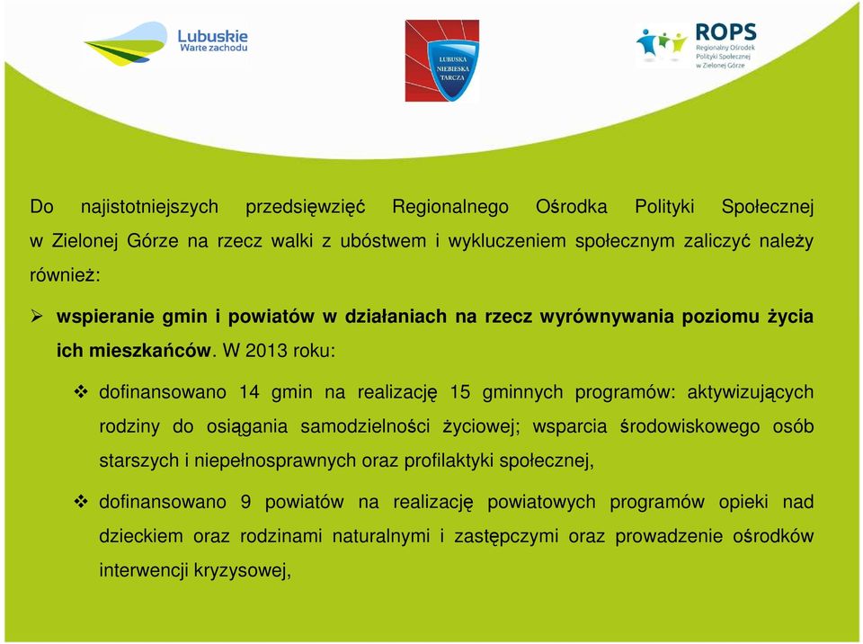 W 2013 roku: dofinansowano 14 gmin na realizację 15 gminnych programów: aktywizujących rodziny do osiągania samodzielności życiowej; wsparcia środowiskowego osób