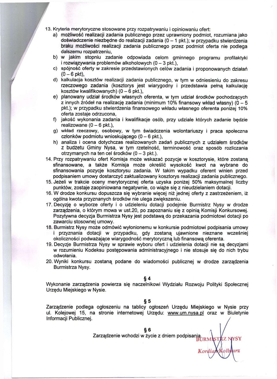 ); w przypadku stwierdzenia braku możliwości realizacji zadania publicznego przez podmiot oferta nie podlega dalszemu rozpatrzeniu, b) w jakim stopniu zadanie odpowiada celom gminnego programu