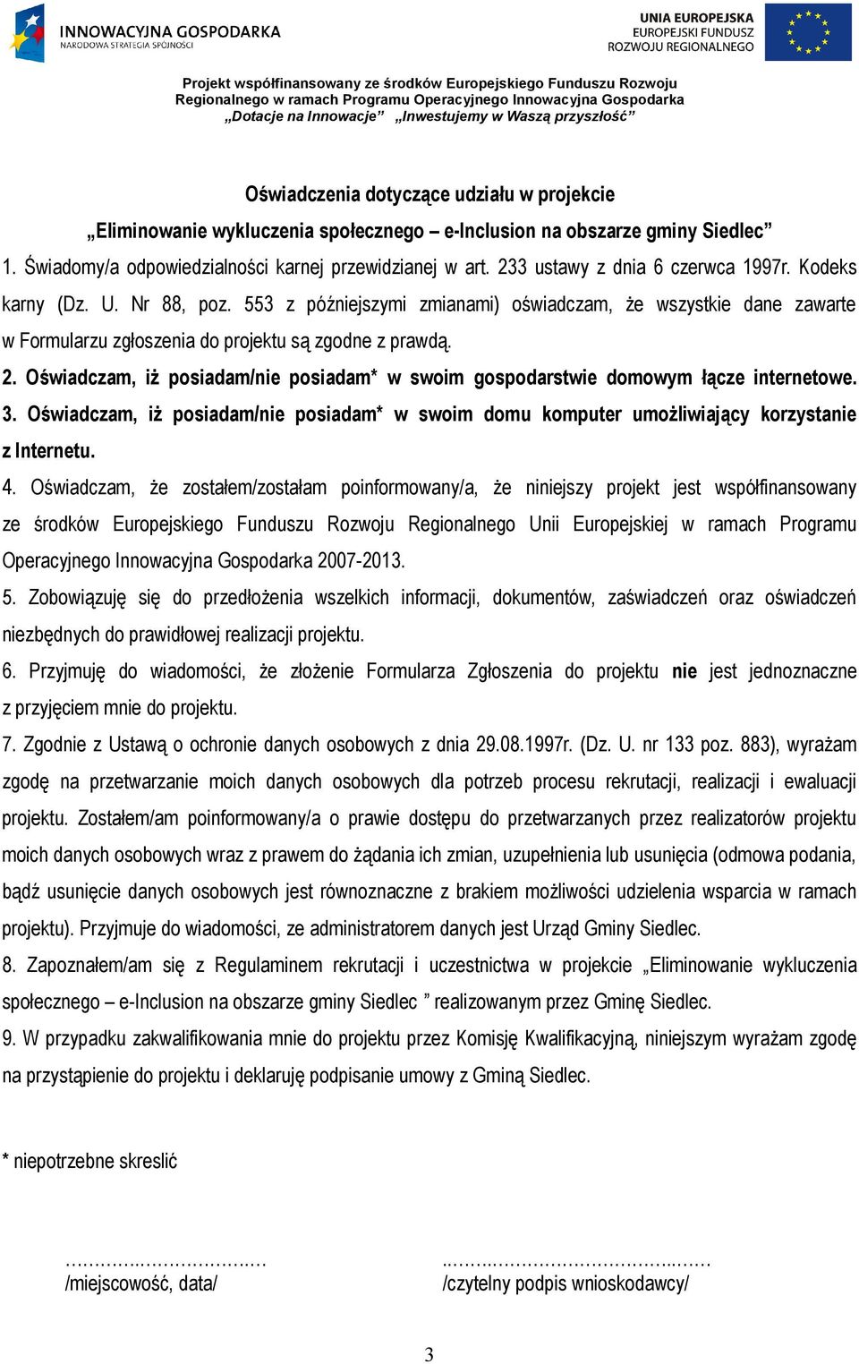 Oświadczam, iż posiadam/nie posiadam* w swoim gospodarstwie domowym łącze internetowe. 3. Oświadczam, iż posiadam/nie posiadam* w swoim domu komputer umożliwiający korzystanie z Internetu. 4.