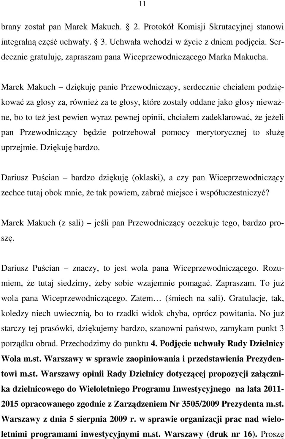 Marek Makuch dziękuję panie Przewodniczący, serdecznie chciałem podziękować za głosy za, równieŝ za te głosy, które zostały oddane jako głosy niewaŝne, bo to teŝ jest pewien wyraz pewnej opinii,