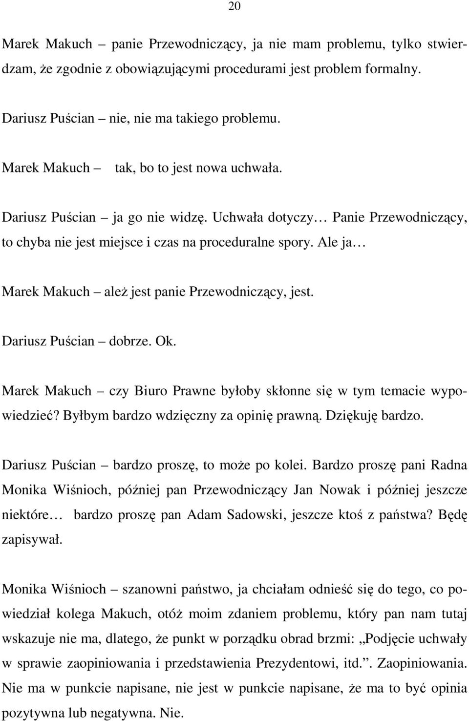 Ale ja Marek Makuch aleŝ jest panie Przewodniczący, jest. Dariusz Puścian dobrze. Ok. Marek Makuch czy Biuro Prawne byłoby skłonne się w tym temacie wypowiedzieć?