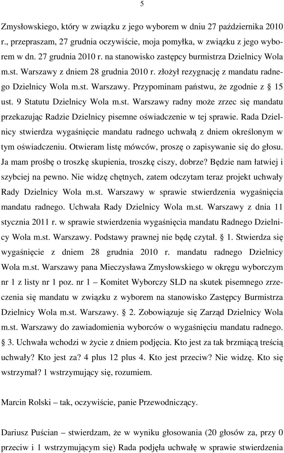 9 Statutu Dzielnicy Wola m.st. Warszawy radny moŝe zrzec się mandatu przekazując Radzie Dzielnicy pisemne oświadczenie w tej sprawie.