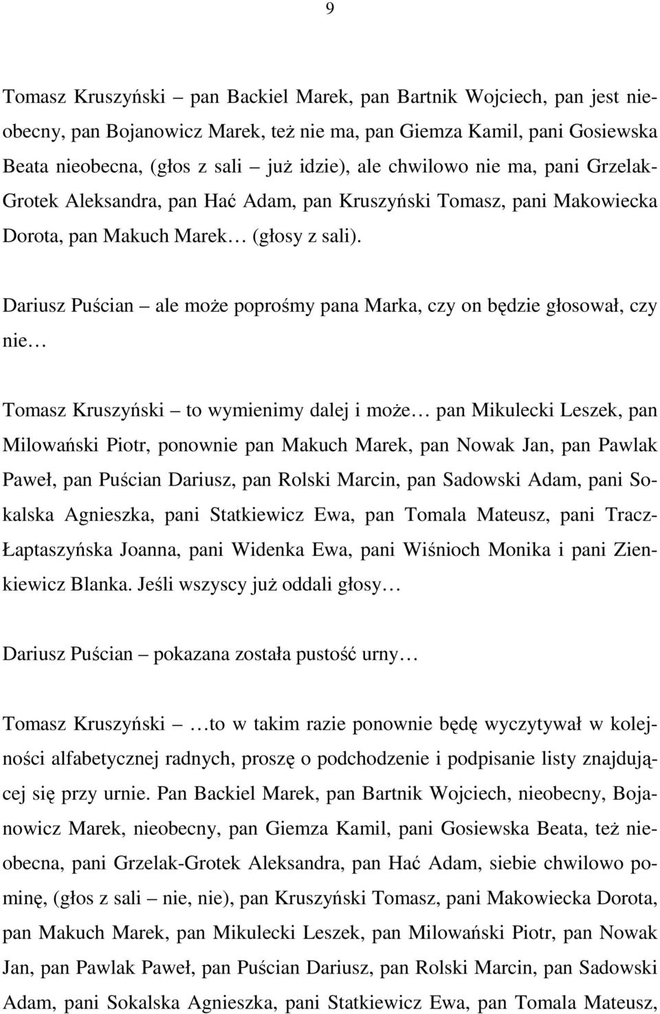 Dariusz Puścian ale moŝe poprośmy pana Marka, czy on będzie głosował, czy nie Tomasz Kruszyński to wymienimy dalej i moŝe pan Mikulecki Leszek, pan Milowański Piotr, ponownie pan Makuch Marek, pan