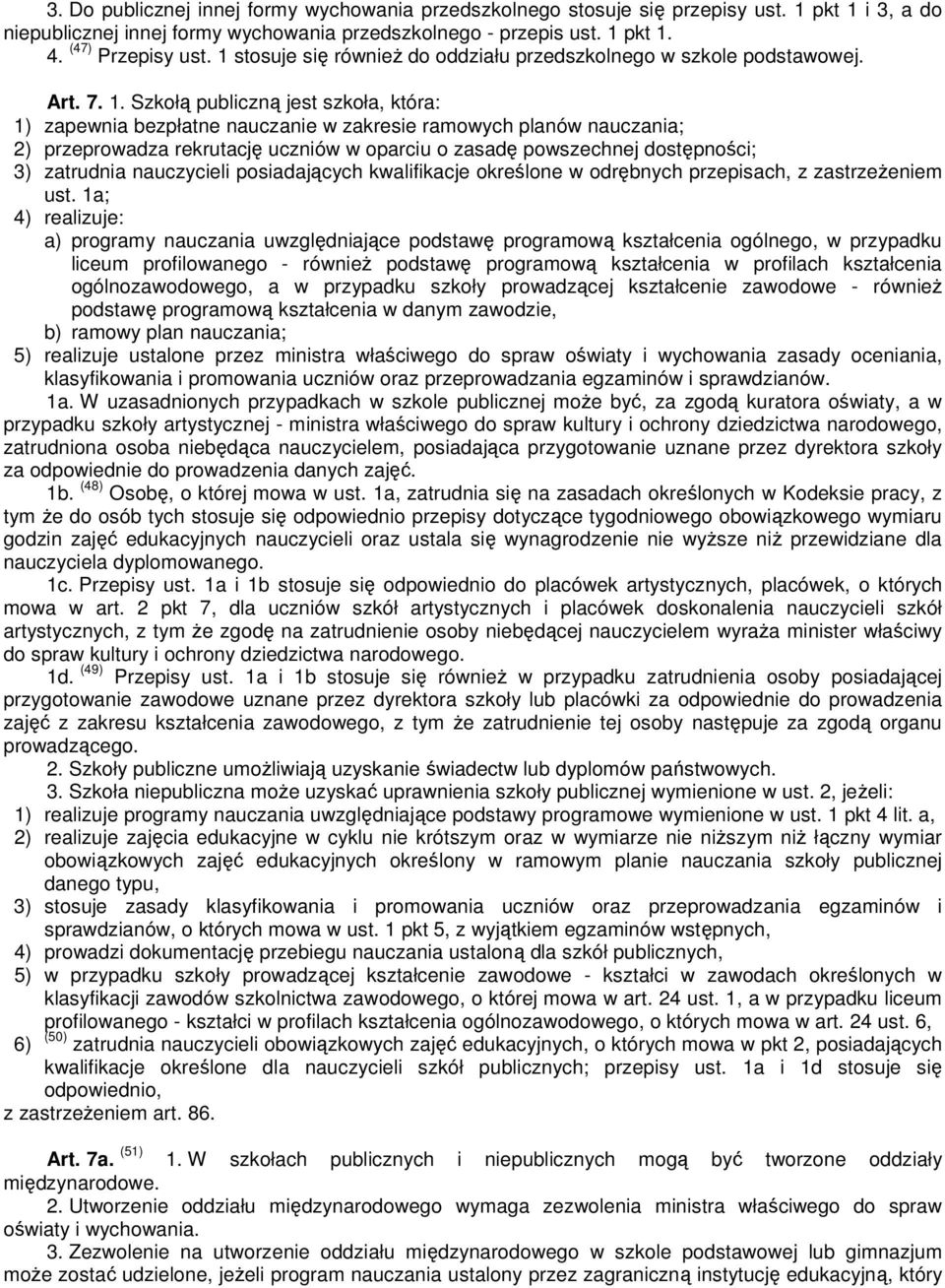 Szkołą publiczną jest szkoła, która: 1) zapewnia bezpłatne nauczanie w zakresie ramowych planów nauczania; 2) przeprowadza rekrutację uczniów w oparciu o zasadę powszechnej dostępności; 3) zatrudnia