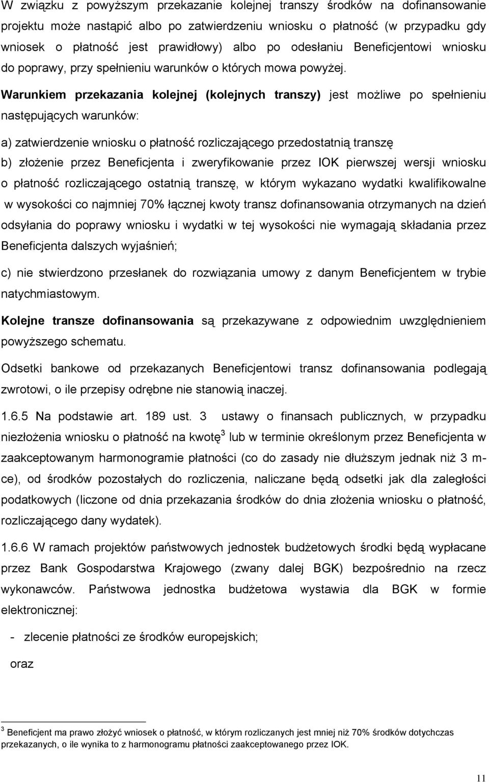 Warunkiem przekazania kolejnej (kolejnych transzy) jest możliwe po spełnieniu następujących warunków: a) zatwierdzenie wniosku o płatność rozliczającego przedostatnią transzę b) złożenie przez