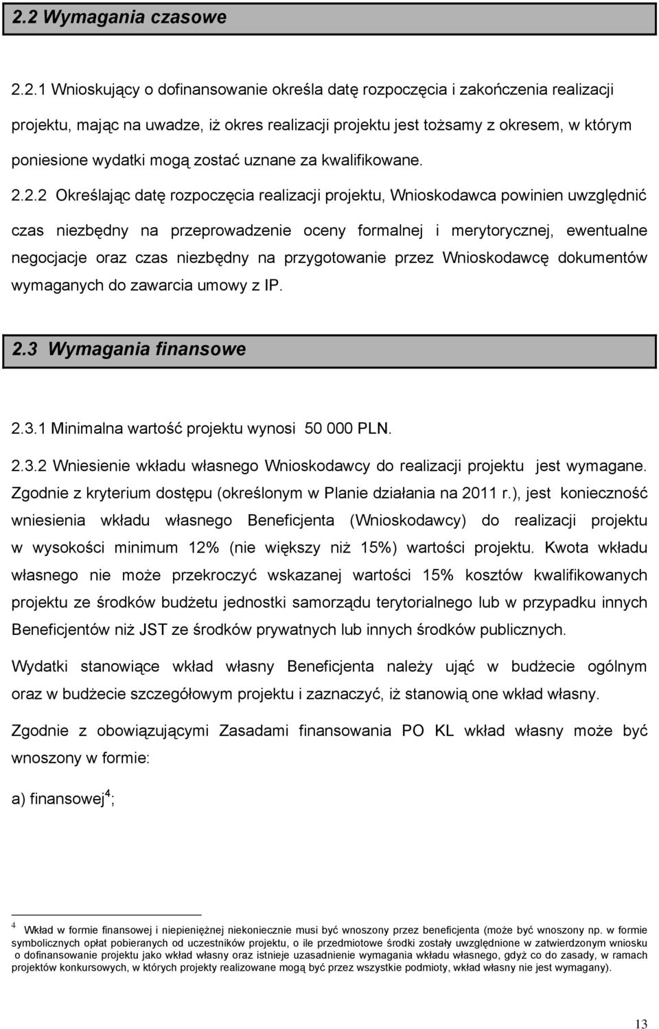 2.2 Określając datę rozpoczęcia realizacji projektu, Wnioskodawca powinien uwzględnić czas niezbędny na przeprowadzenie oceny formalnej i merytorycznej, ewentualne negocjacje oraz czas niezbędny na