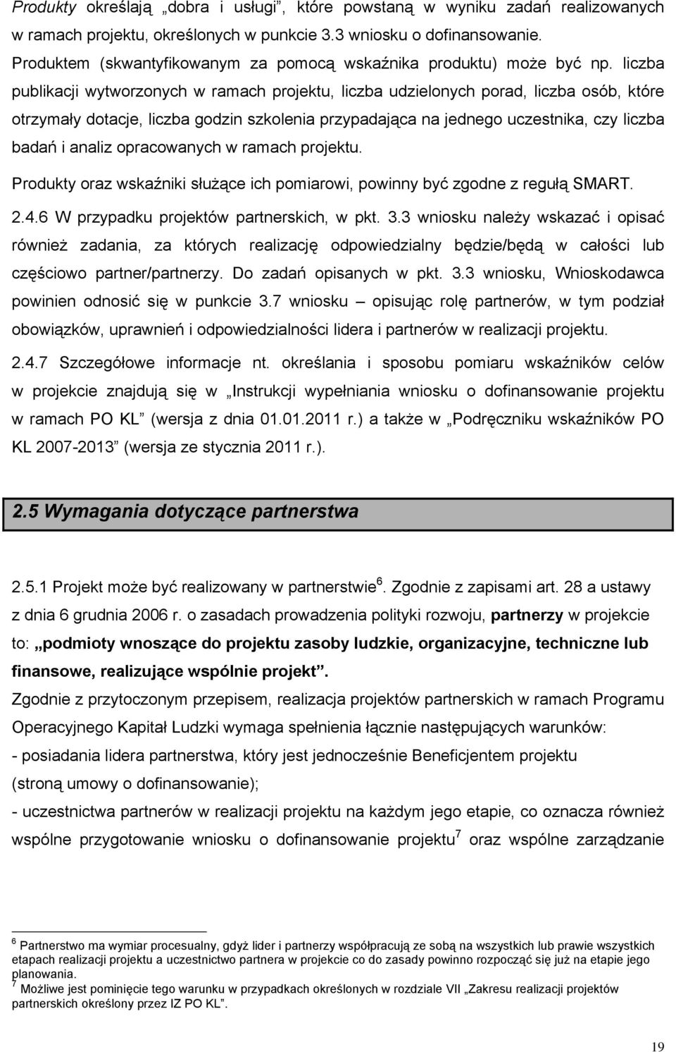 liczba publikacji wytworzonych w ramach projektu, liczba udzielonych porad, liczba osób, które otrzymały dotacje, liczba godzin szkolenia przypadająca na jednego uczestnika, czy liczba badań i analiz