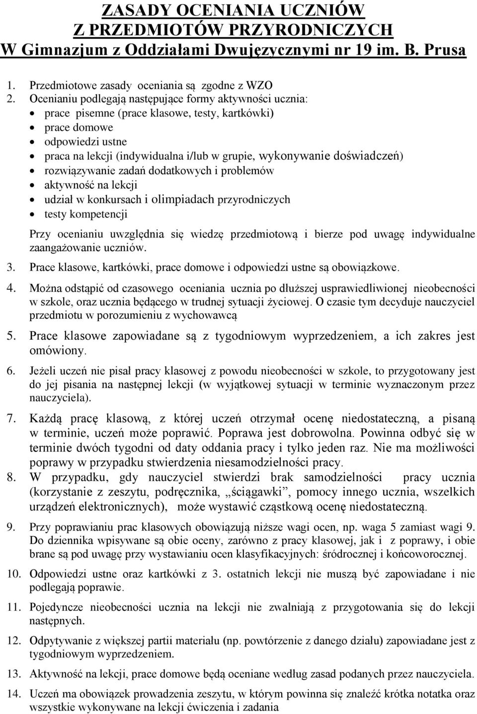 doświadczeń) rozwiązywanie zadań dodatkowych i problemów aktywność na lekcji udział w konkursach i olimpiadach przyrodniczych testy kompetencji Przy ocenianiu uwzględnia się wiedzę przedmiotową i