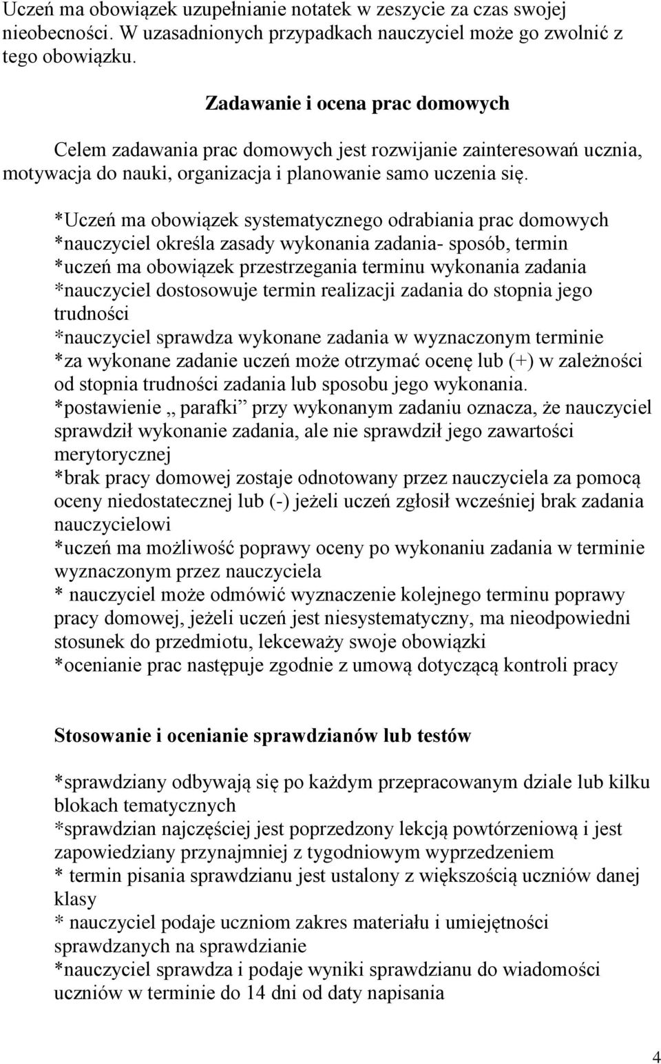 *Uczeń ma obowiązek systematycznego odrabiania prac domowych *nauczyciel określa zasady wykonania zadania- sposób, termin *uczeń ma obowiązek przestrzegania terminu wykonania zadania *nauczyciel