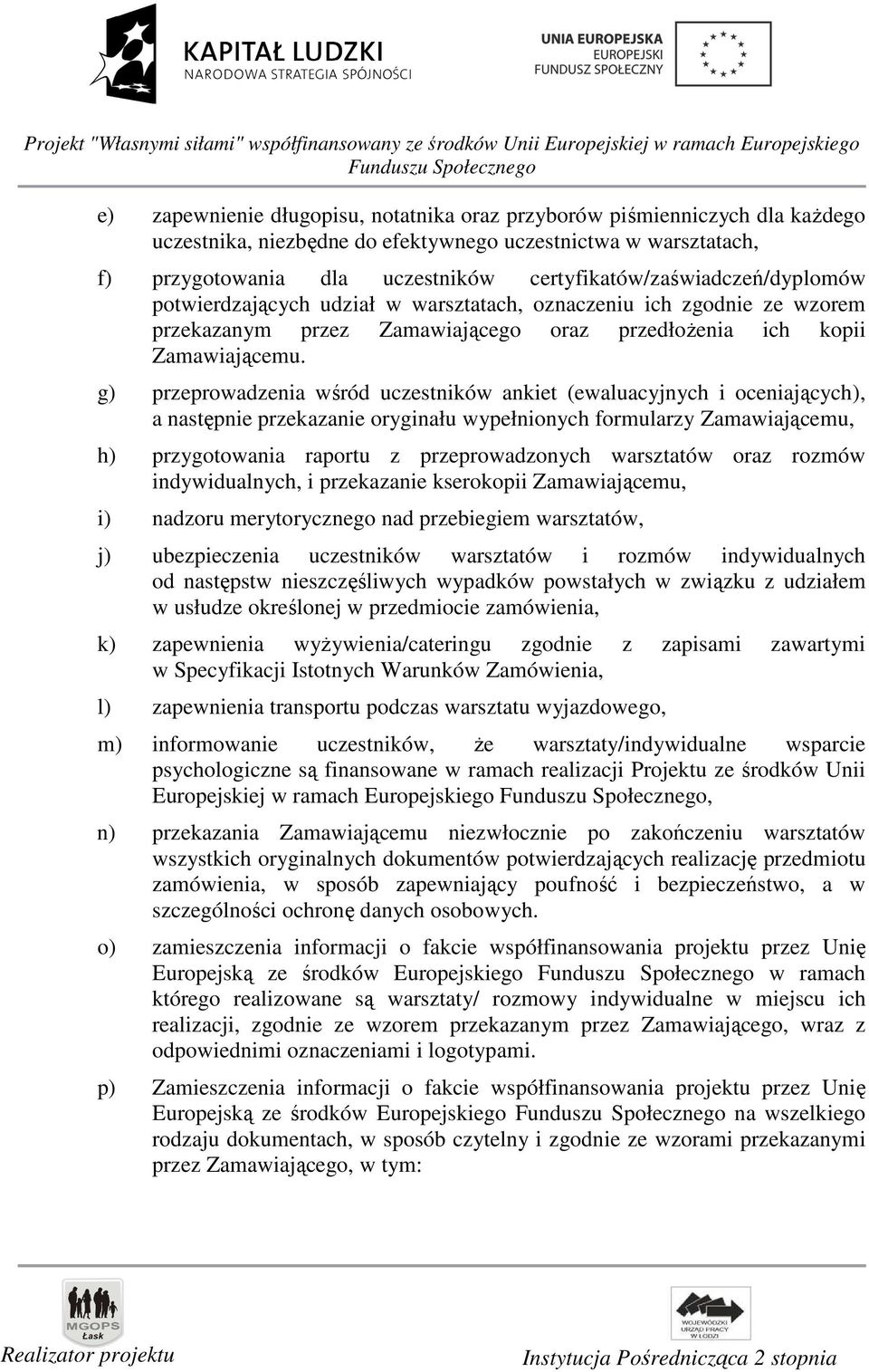 g) przeprowadzenia wśród uczestników ankiet (ewaluacyjnych i oceniających), a następnie przekazanie oryginału wypełnionych formularzy Zamawiającemu, h) przygotowania raportu z przeprowadzonych