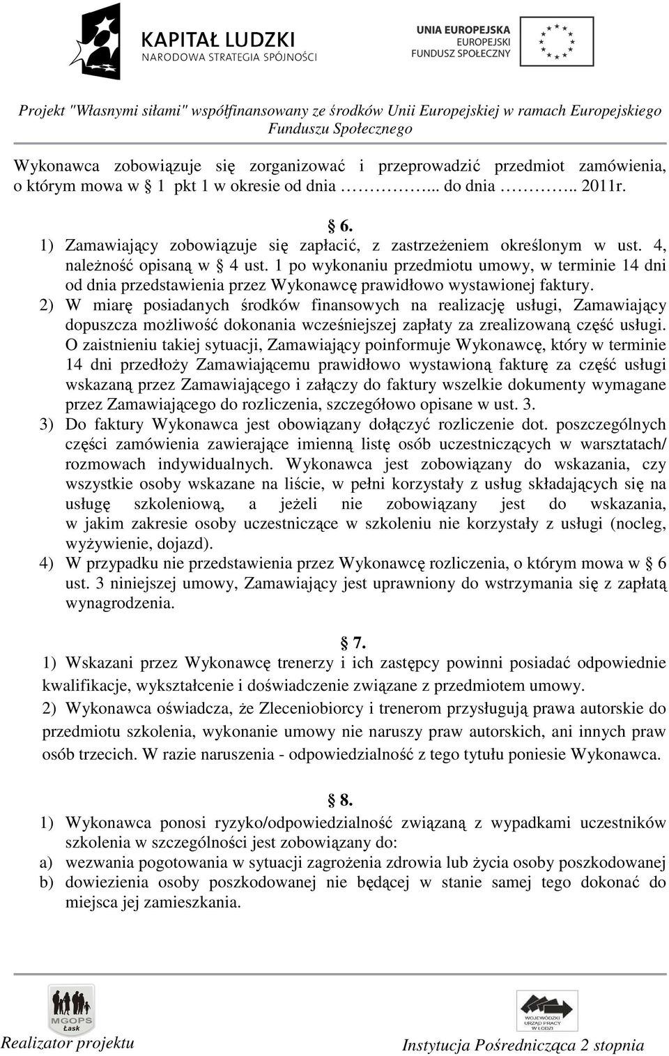 1 po wykonaniu przedmiotu umowy, w terminie 14 dni od dnia przedstawienia przez Wykonawcę prawidłowo wystawionej faktury.