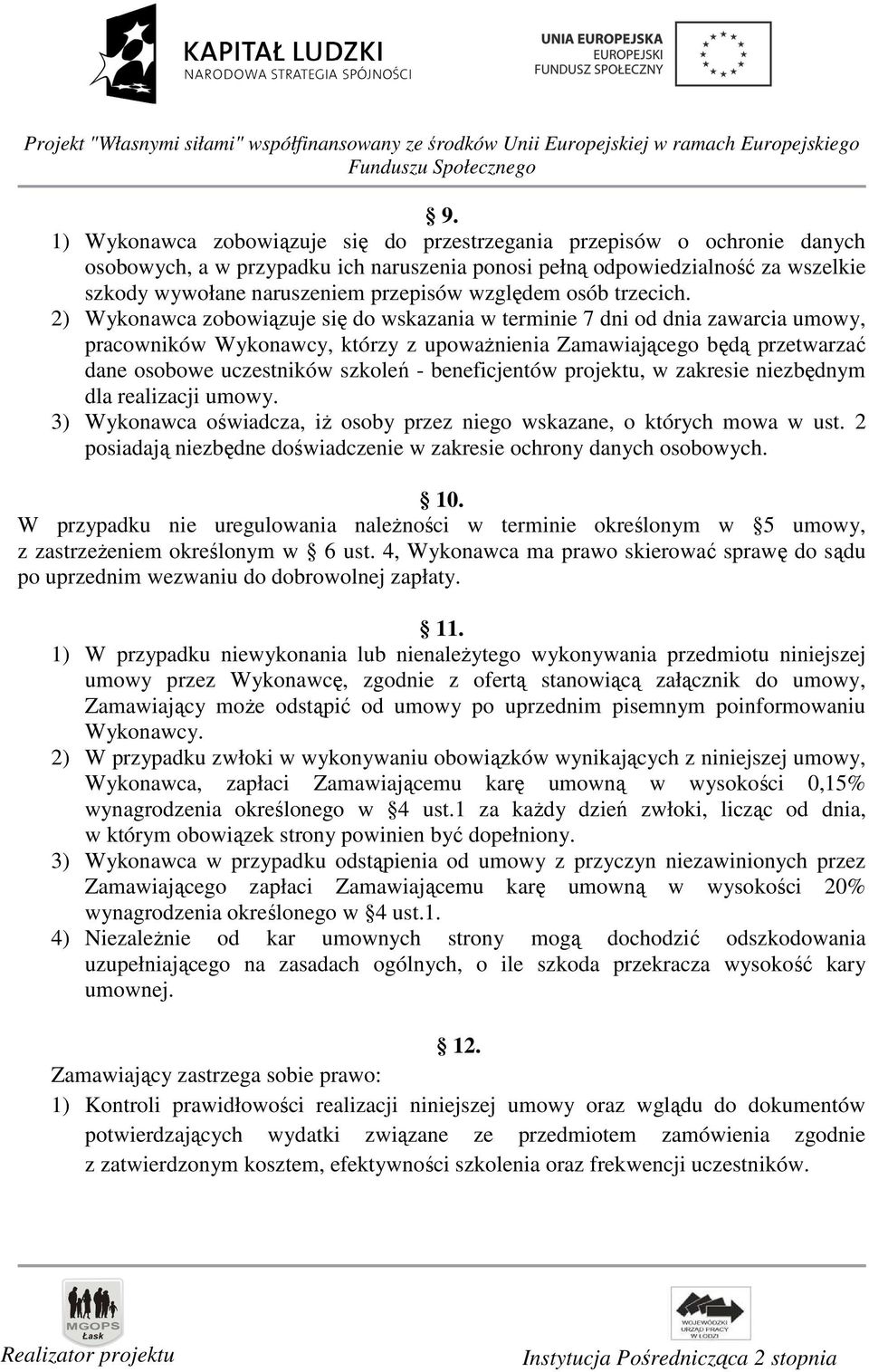 2) Wykonawca zobowiązuje się do wskazania w terminie 7 dni od dnia zawarcia umowy, pracowników Wykonawcy, którzy z upowaŝnienia Zamawiającego będą przetwarzać dane osobowe uczestników szkoleń -