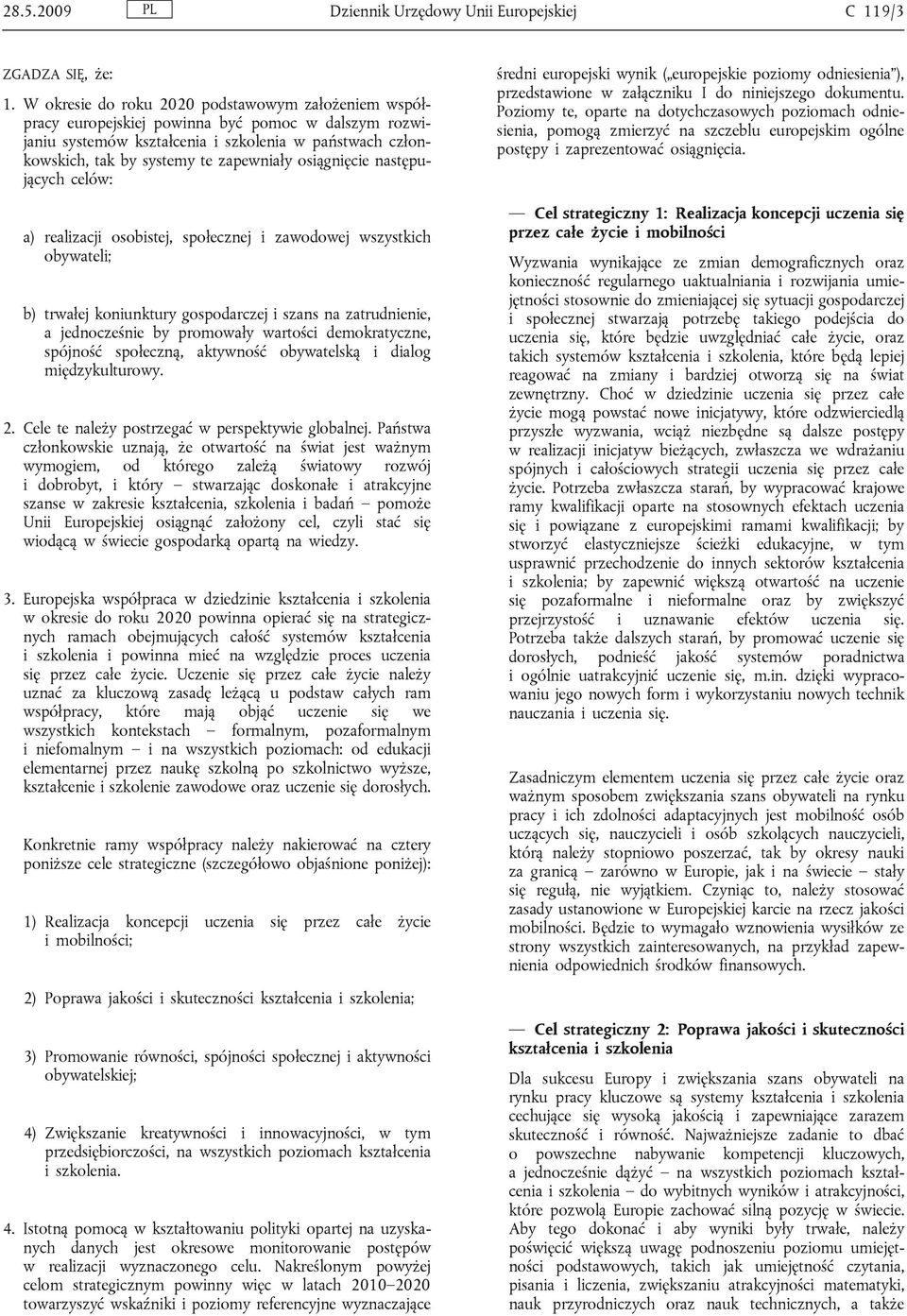 osiągnięcie następujących celów: a) realizacji osobistej, społecznej i zawodowej wszystkich obywateli; b) trwałej koniunktury gospodarczej i szans na zatrudnienie, a jednocześnie by promowały