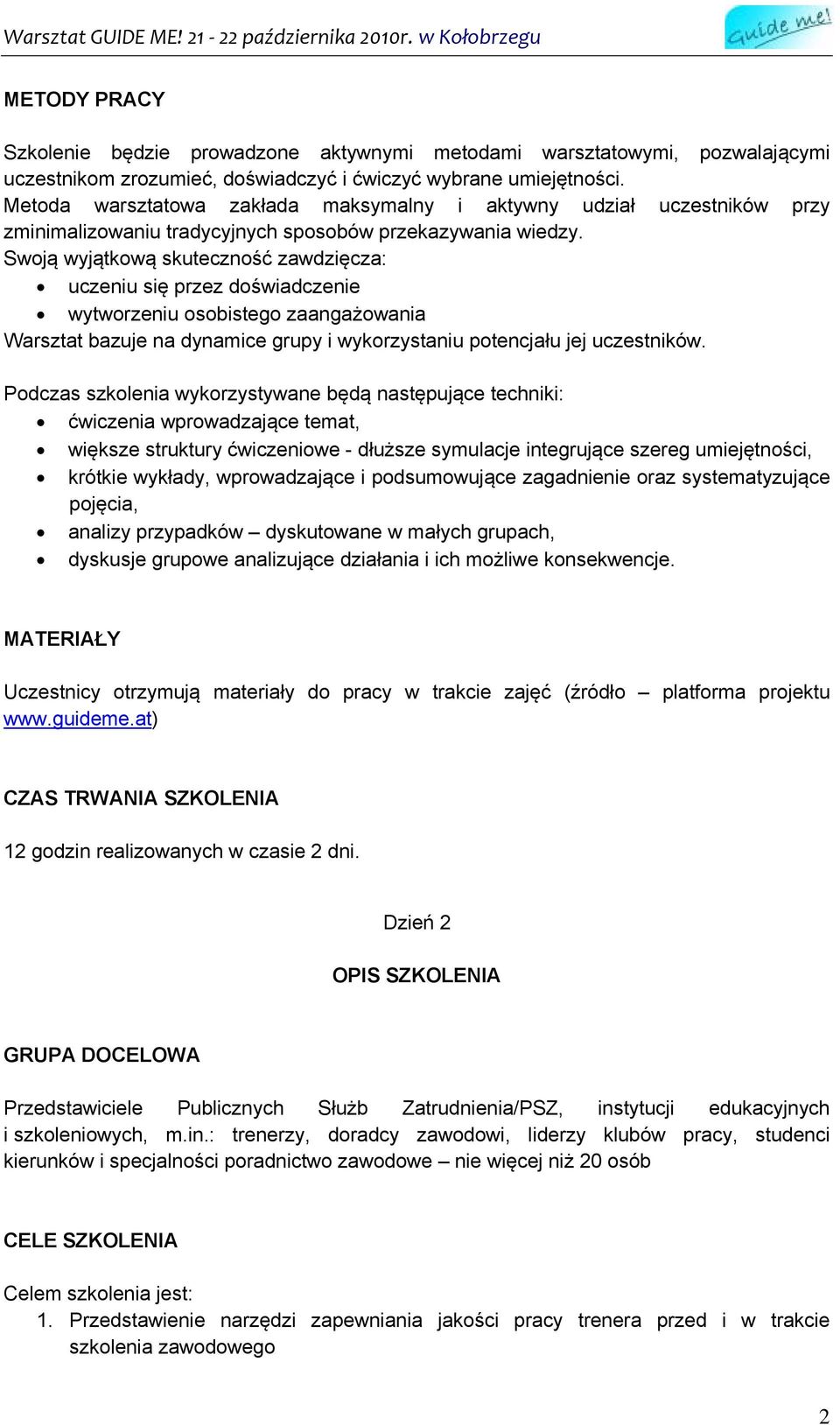 Swoją wyjątkową skuteczność zawdzięcza: uczeniu się przez doświadczenie wytworzeniu osobistego zaangażowania Warsztat bazuje na dynamice grupy i wykorzystaniu potencjału jej uczestników.