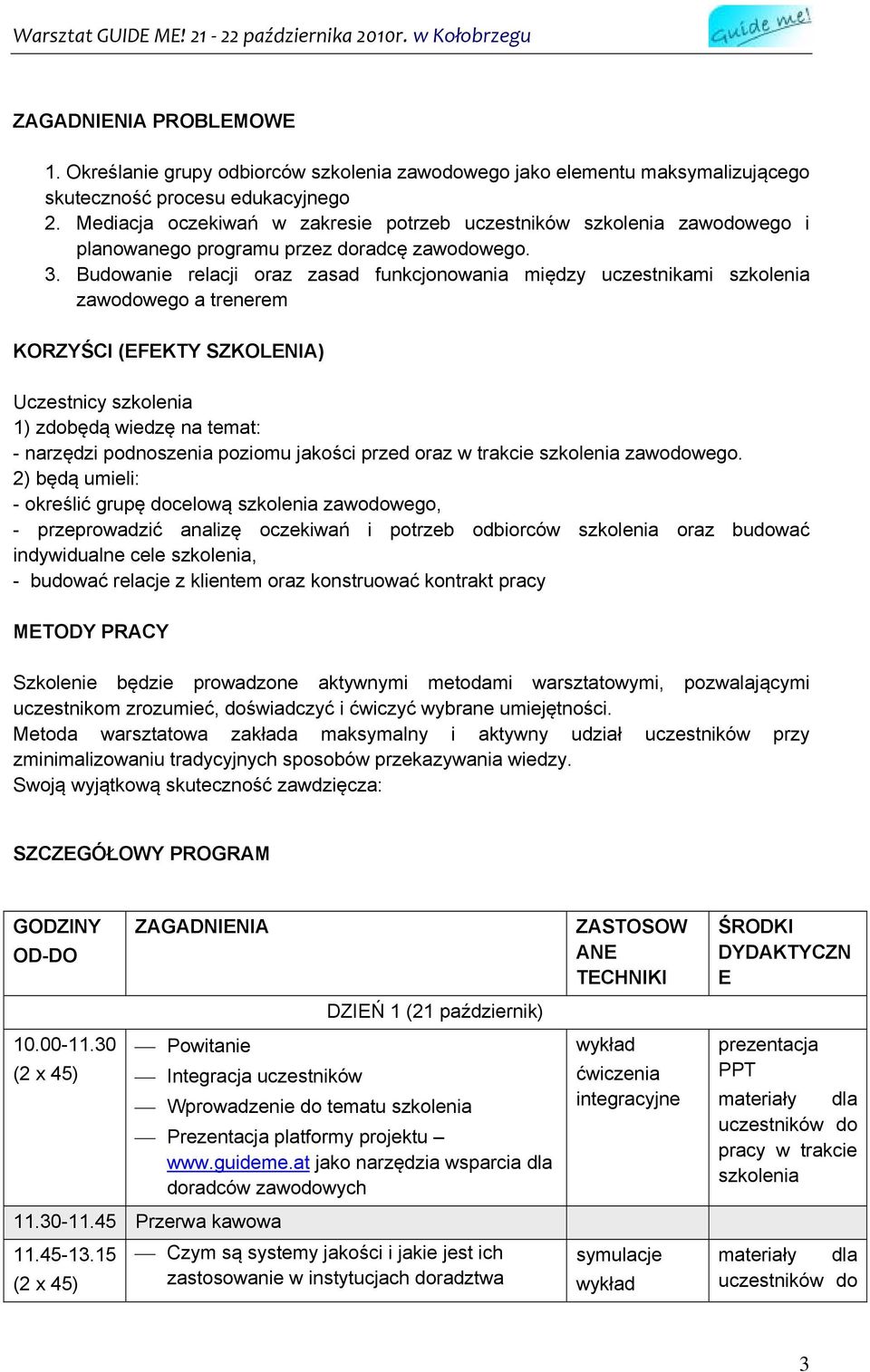 Budowanie relacji oraz zasad funkcjonowania między uczestnikami a trenerem KORZYŚCI (EFEKTY SZKOLENIA) Uczestnicy 1) zdobędą wiedzę na temat: - narzędzi podnoszenia poziomu jakości przed oraz w