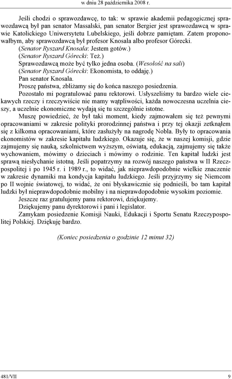 jeśli dobrze pamiętam. Zatem proponowałbym, aby sprawozdawcą był profesor Knosala albo profesor Górecki. (Senator Ryszard Knosala: Jestem gotów.) (Senator Ryszard Górecki: Też.