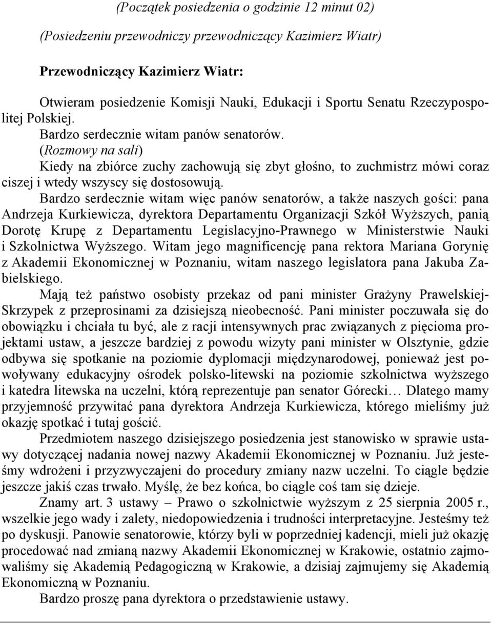 Bardzo serdecznie witam więc panów senatorów, a także naszych gości: pana Andrzeja Kurkiewicza, dyrektora Departamentu Organizacji Szkół Wyższych, panią Dorotę Krupę z Departamentu