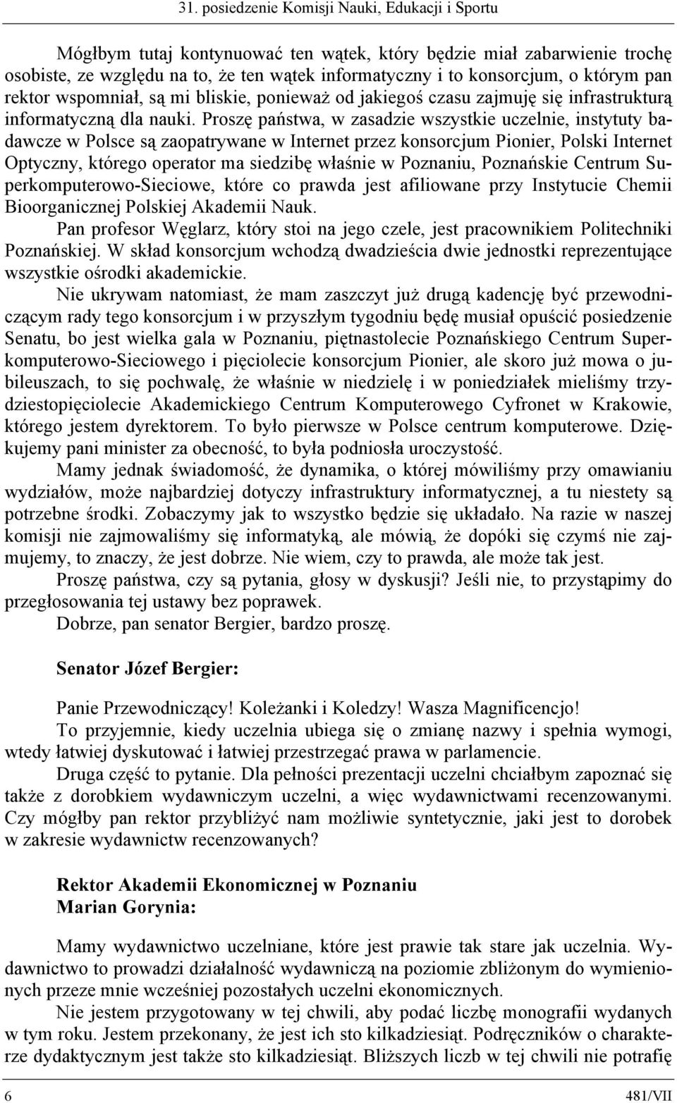 Proszę państwa, w zasadzie wszystkie uczelnie, instytuty badawcze w Polsce są zaopatrywane w Internet przez konsorcjum Pionier, Polski Internet Optyczny, którego operator ma siedzibę właśnie w