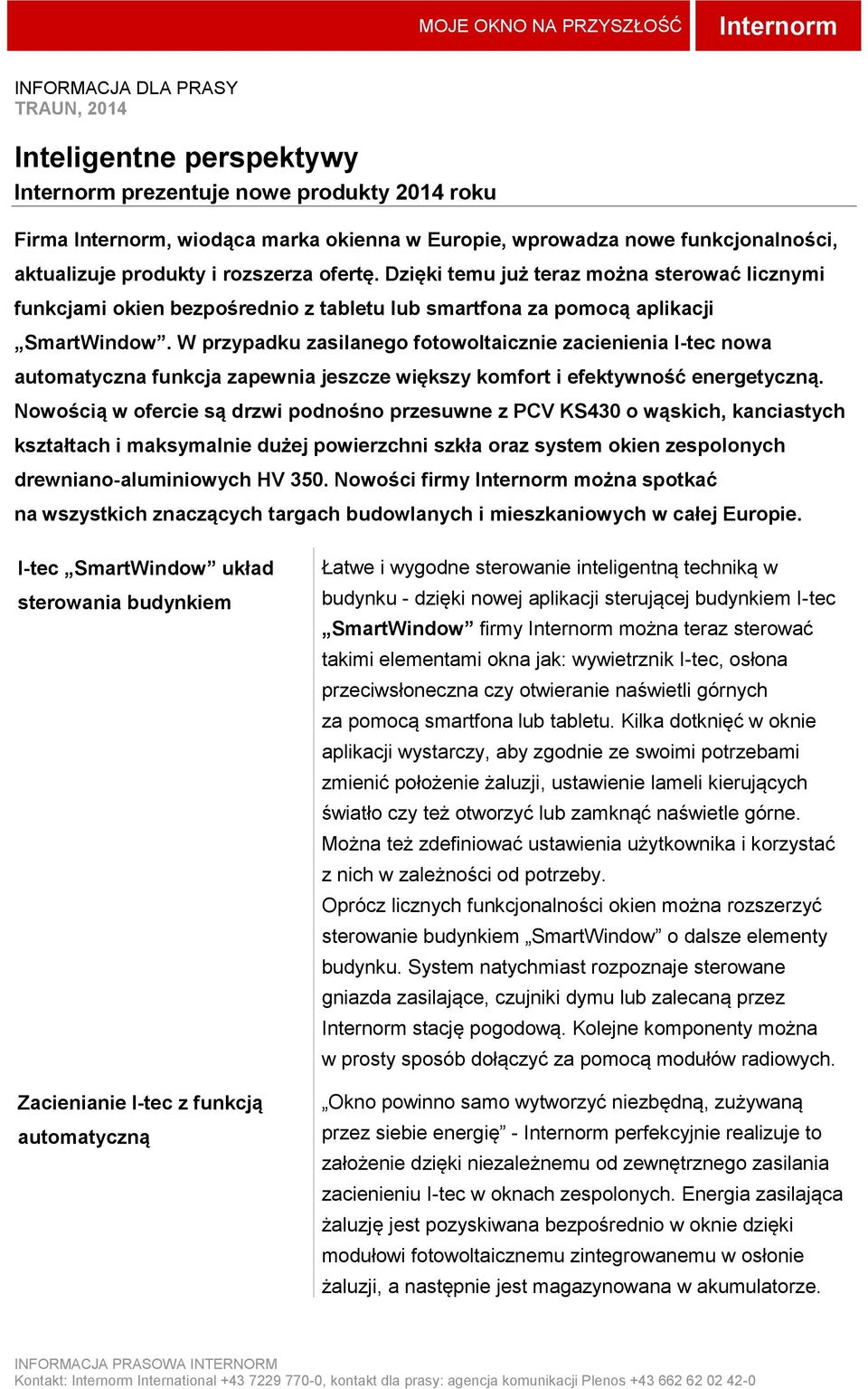 W przypadku zasilanego fotowoltaicznie zacienienia I-tec nowa automatyczna funkcja zapewnia jeszcze większy komfort i efektywność energetyczną.