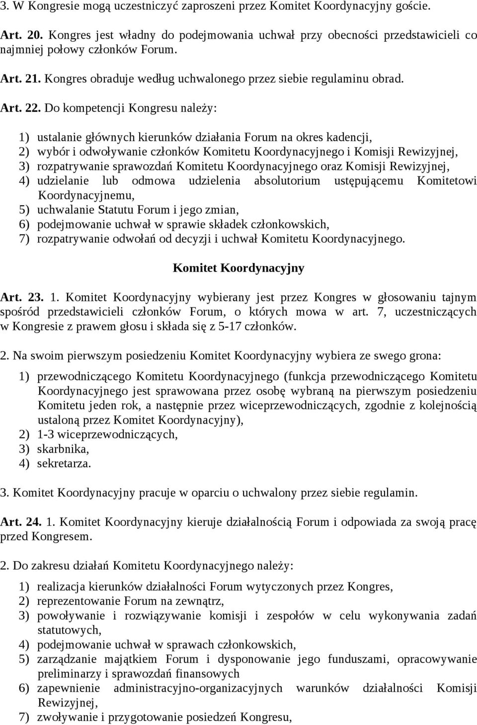 Do kompetencji Kongresu należy: 1) ustalanie głównych kierunków działania Forum na okres kadencji, 2) wybór i odwoływanie członków Komitetu Koordynacyjnego i Komisji Rewizyjnej, 3) rozpatrywanie