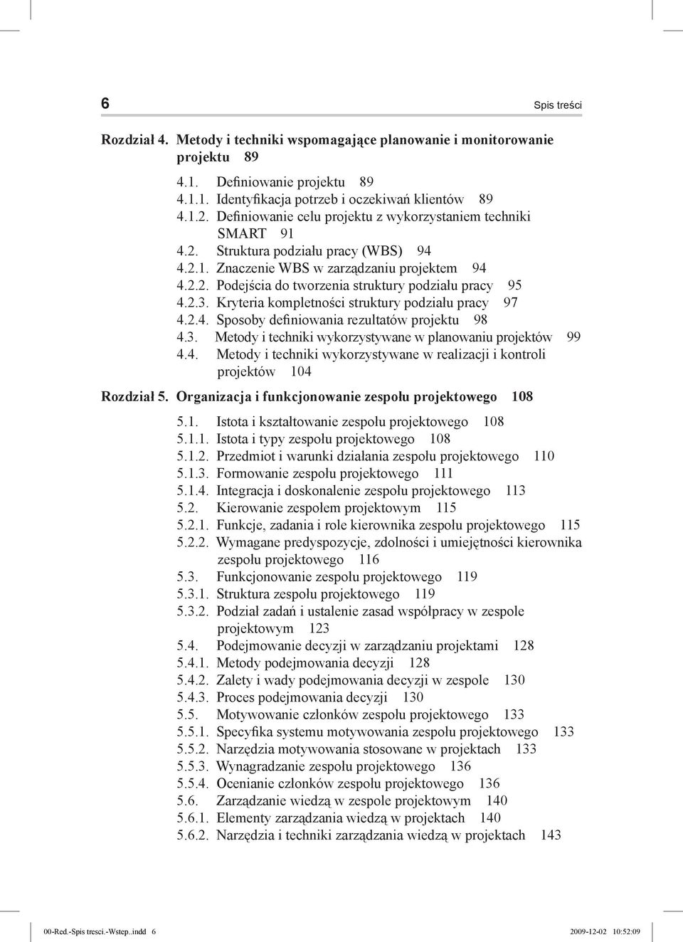 2.3. Kryteria kompletności struktury podziału pracy 97 4.2.4. Sposoby definiowania rezultatów projektu 98 4.3. Metody i techniki wykorzystywane w planowaniu projektów 99 4.4. Metody i techniki wykorzystywane w realizacji i kontroli projektów 104 Rozdział 5.