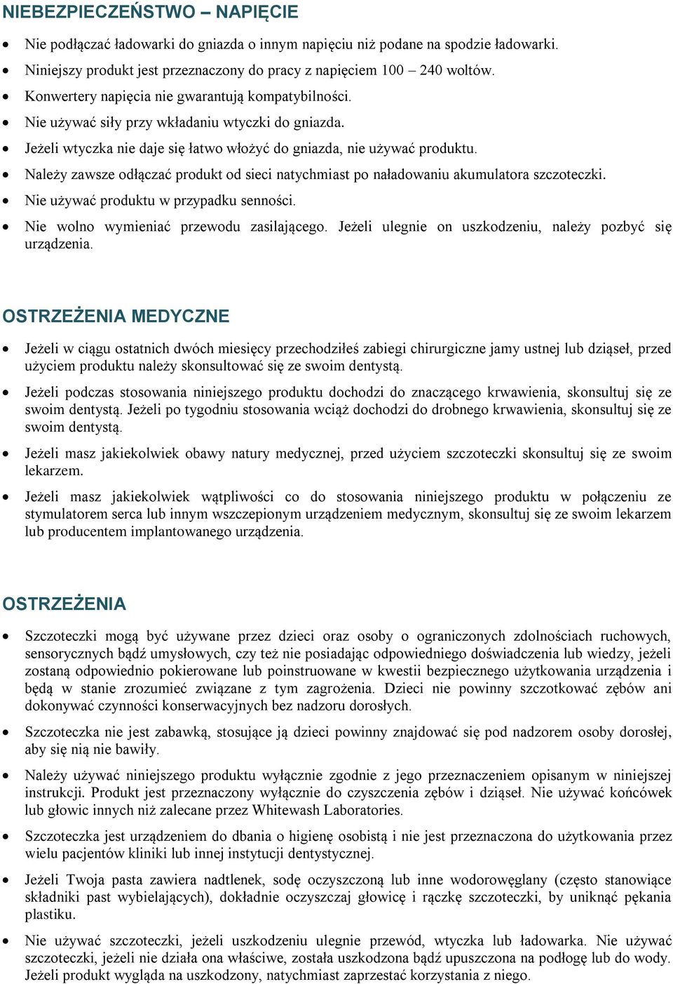 Należy zawsze odłączać produkt od sieci natychmiast po naładowaniu akumulatora szczoteczki. Nie używać produktu w przypadku senności. Nie wolno wymieniać przewodu zasilającego.