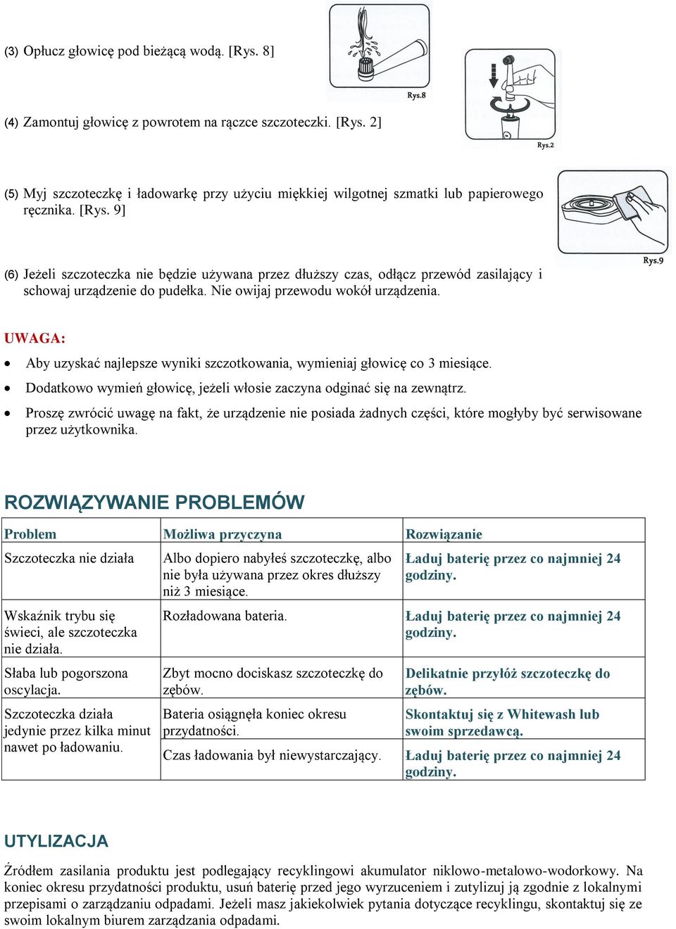 UWAGA: Aby uzyskać najlepsze wyniki szczotkowania, wymieniaj głowicę co 3 miesiące. Dodatkowo wymień głowicę, jeżeli włosie zaczyna odginać się na zewnątrz.