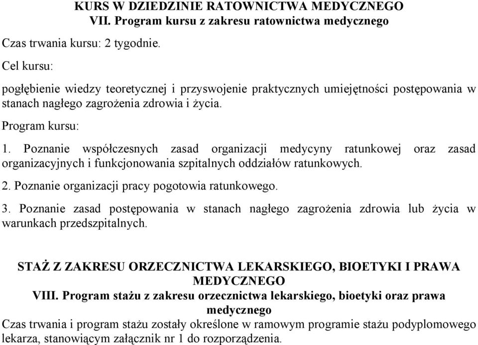 Poznanie współczesnych zasad organizacji medycyny ratunkowej oraz zasad organizacyjnych i funkcjonowania szpitalnych oddziałów ratunkowych. 2. Poznanie organizacji pracy pogotowia ratunkowego. 3.