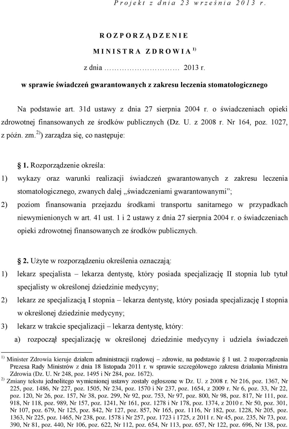 o świadczeniach opieki zdrowotnej finansowanych ze środków publicznych (Dz. U. z 2008 r. Nr 164, poz. 1027, z późn. zm. 2) ) zarządza się, co następuje: 1.