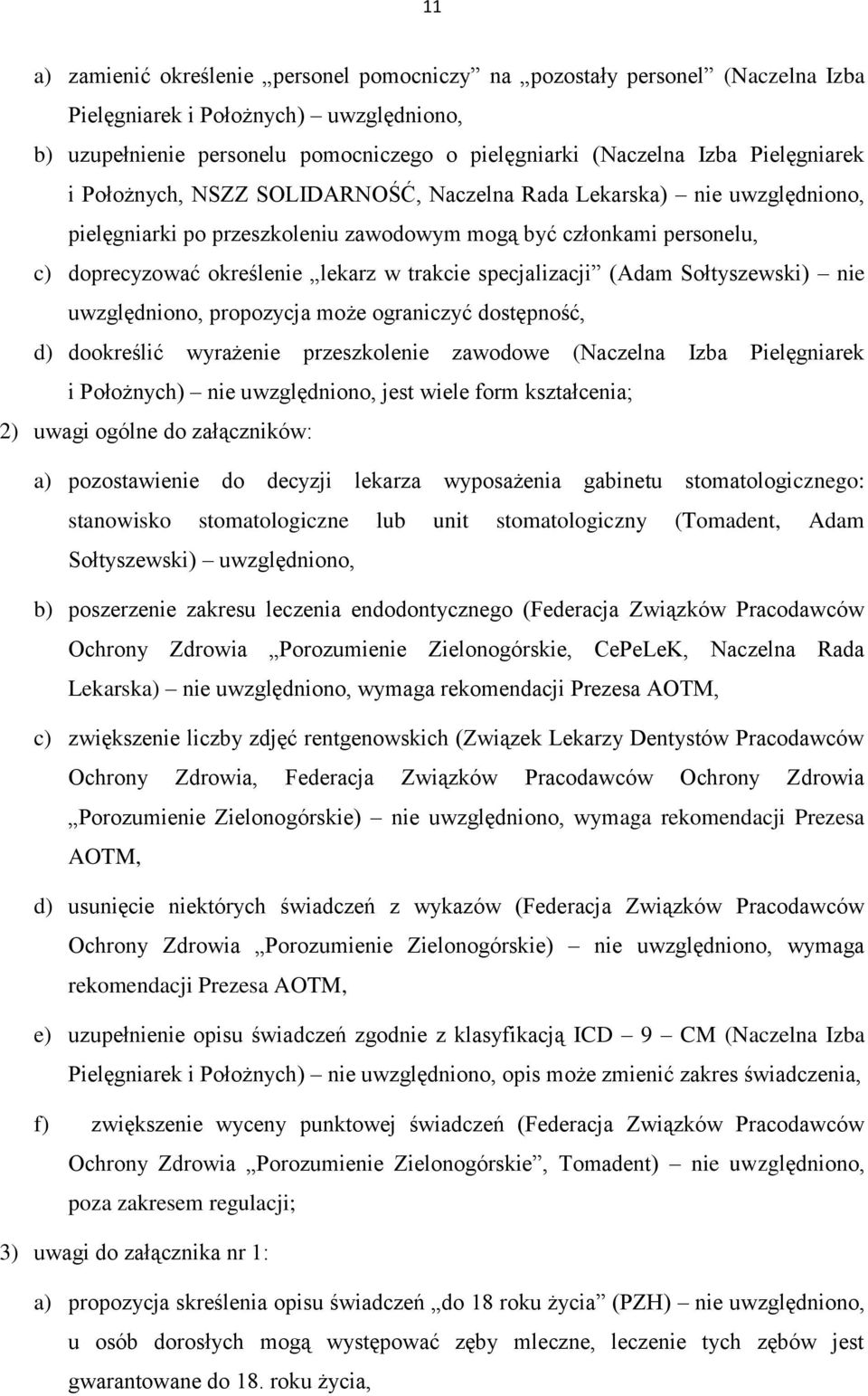 specjalizacji (Adam Sołtyszewski) nie uwzględniono, propozycja może ograniczyć dostępność, d) dookreślić wyrażenie przeszkolenie zawodowe (Naczelna Izba Pielęgniarek i Położnych) nie uwzględniono,