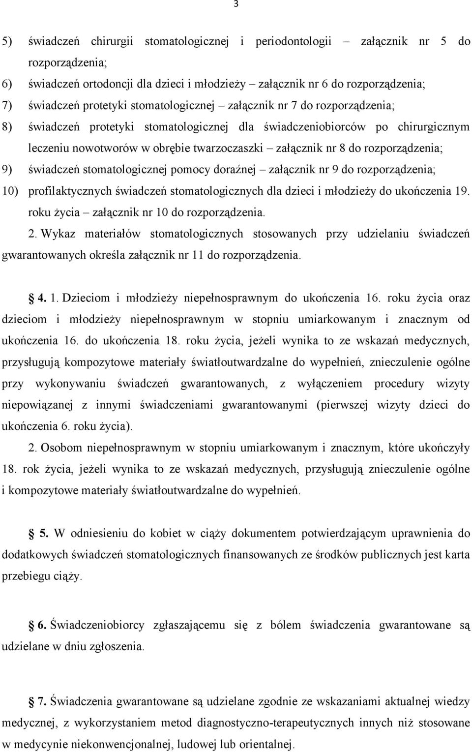 rozporządzenia; 9) świadczeń stomatologicznej pomocy doraźnej załącznik nr 9 do rozporządzenia; 10) profilaktycznych świadczeń stomatologicznych dla dzieci i młodzieży do ukończenia 19.