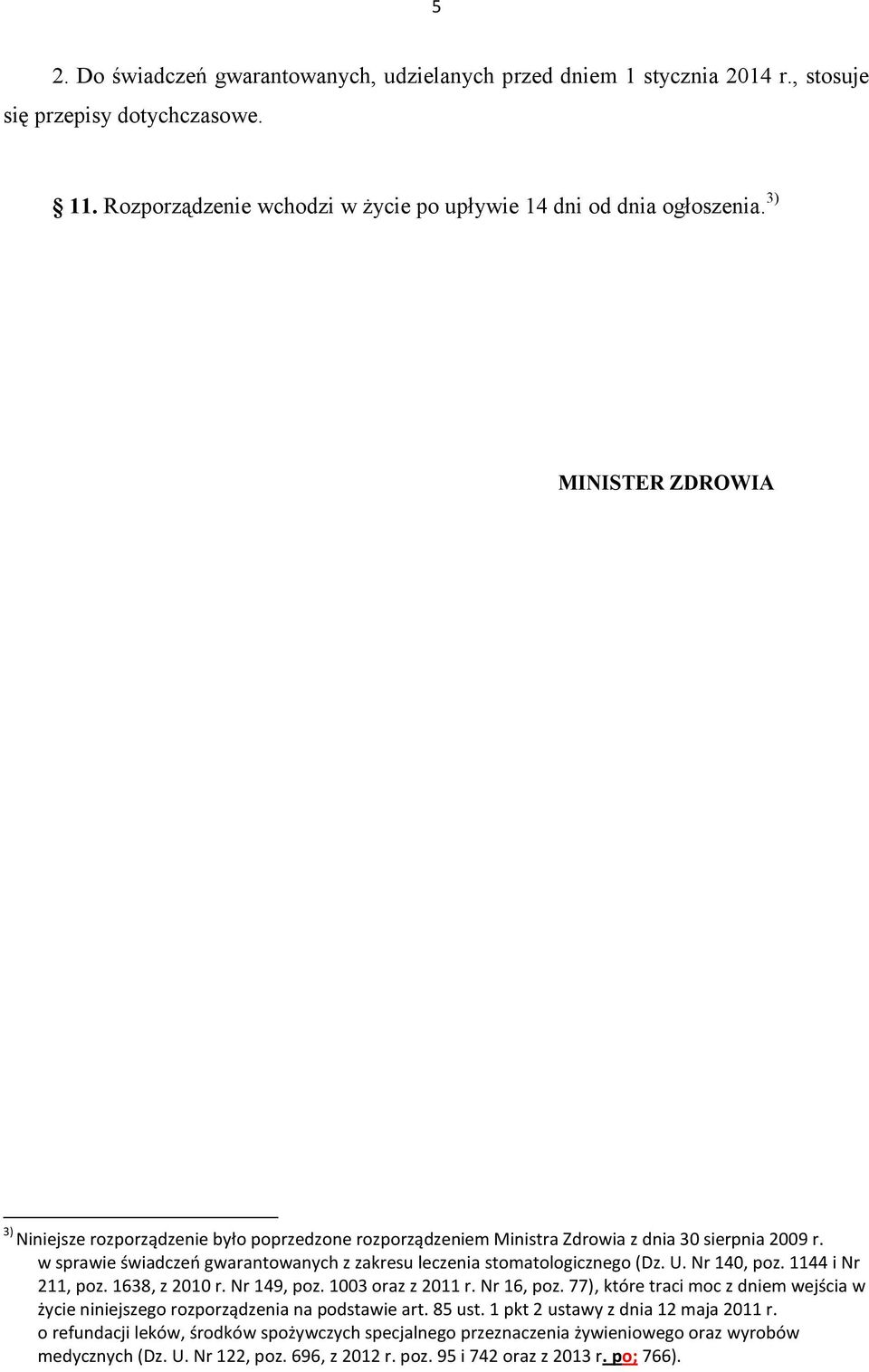 w sprawie świadczeo gwarantowanych z zakresu leczenia stomatologicznego (Dz. U. Nr 140, poz. 1144 i Nr 211, poz. 1638, z 2010 r. Nr 149, poz. 1003 oraz z 2011 r. Nr 16, poz.