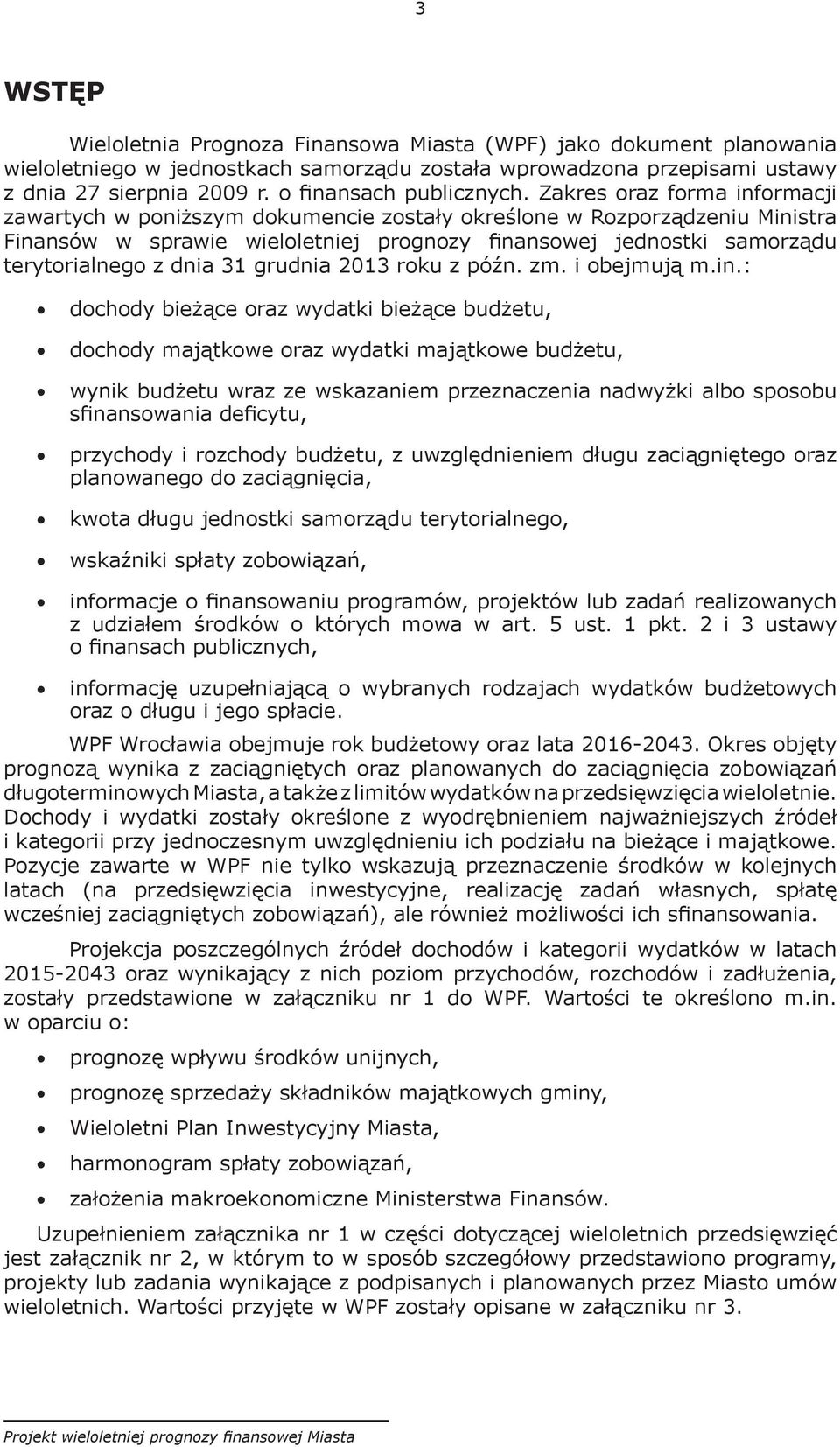 Zakres oraz forma informacji zawartych w poniższym dokumencie zostały określone w Rozporządzeniu Ministra Finansów w sprawie wieloletniej prognozy finansowej jednostki samorządu terytorialnego z dnia