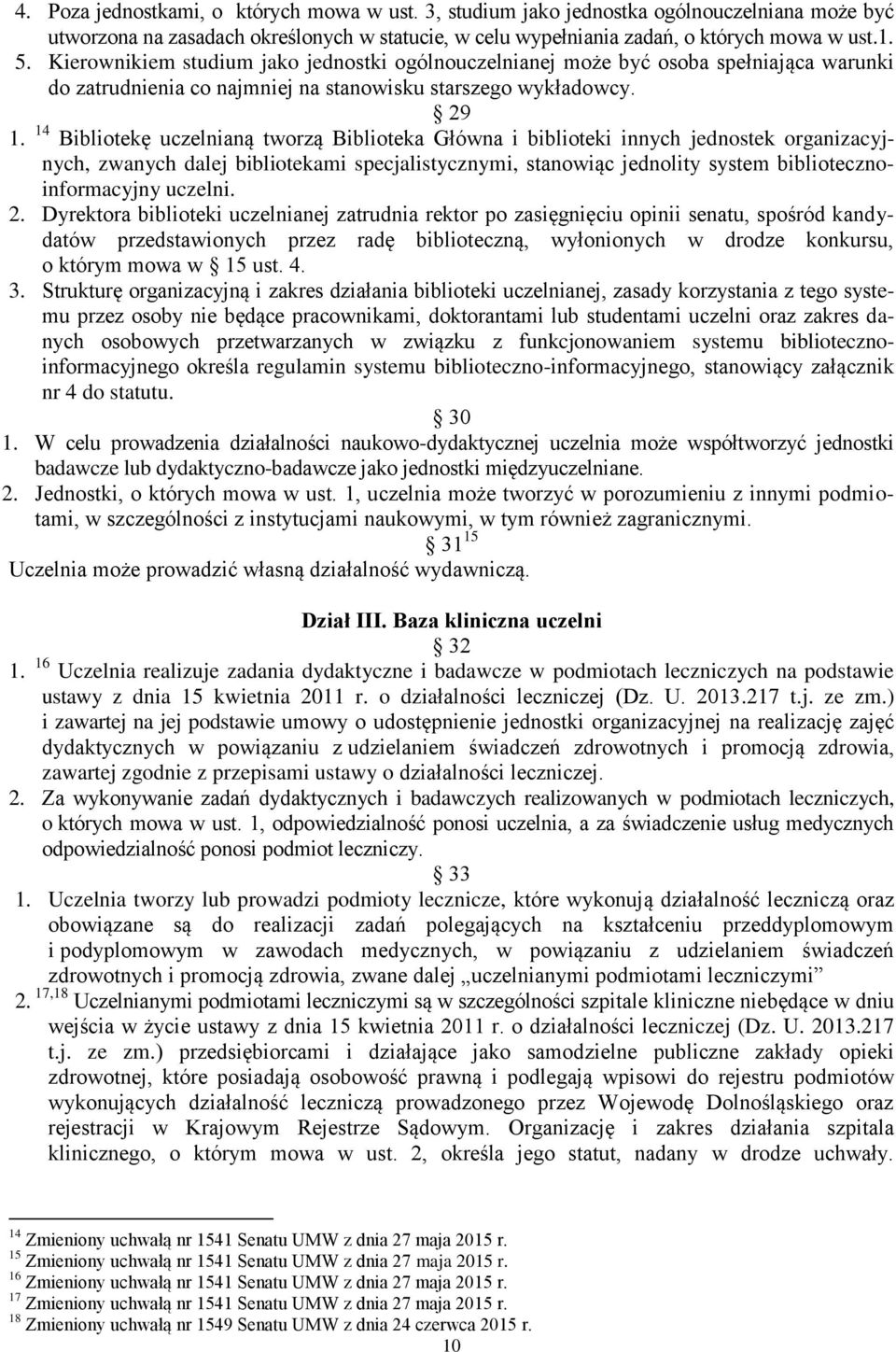 14 Bibliotekę uczelnianą tworzą Biblioteka Główna i biblioteki innych jednostek organizacyjnych, zwanych dalej bibliotekami specjalistycznymi, stanowiąc jednolity system bibliotecznoinformacyjny