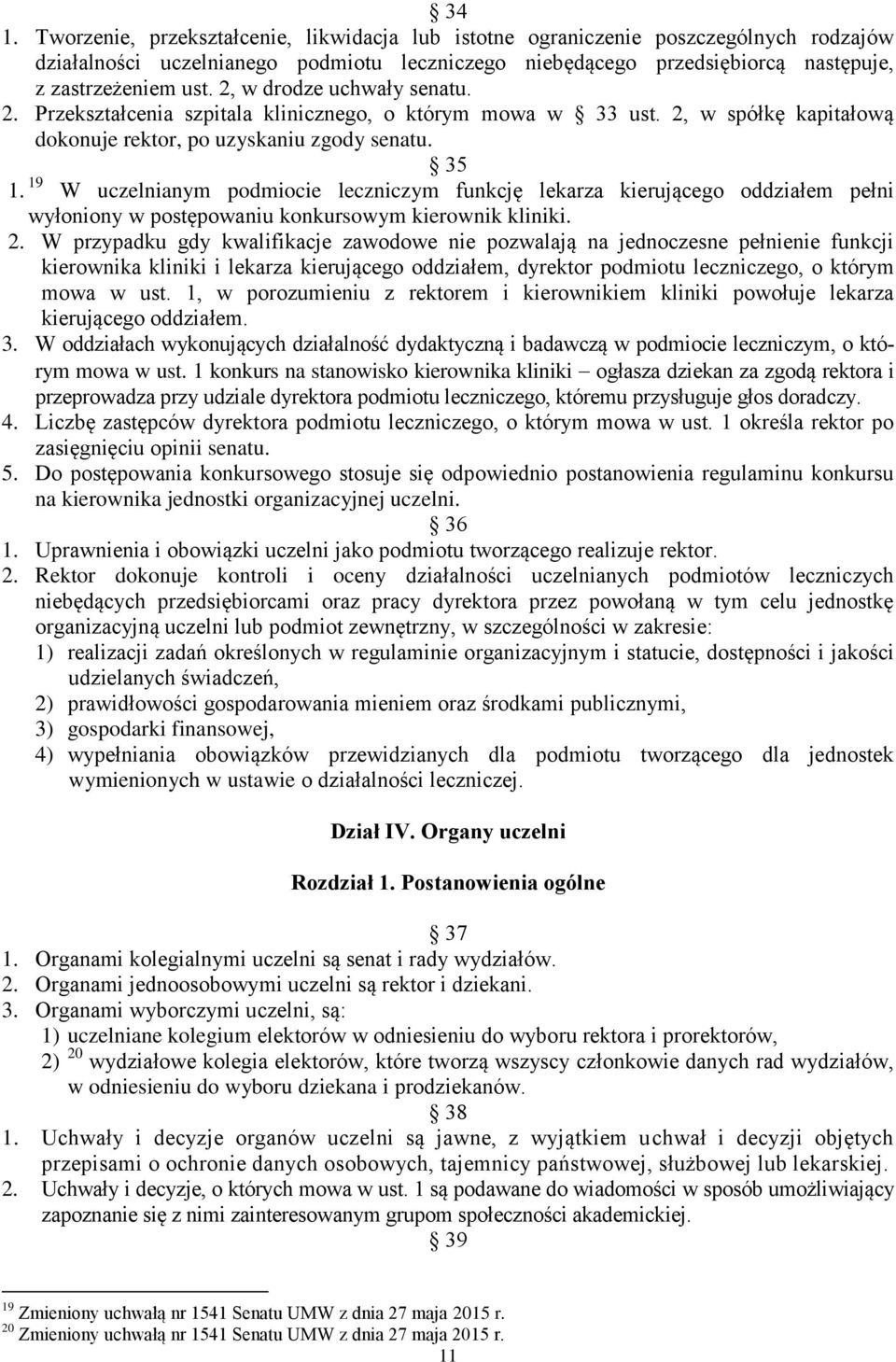 19 W uczelnianym podmiocie leczniczym funkcję lekarza kierującego oddziałem pełni wyłoniony w postępowaniu konkursowym kierownik kliniki. 2.