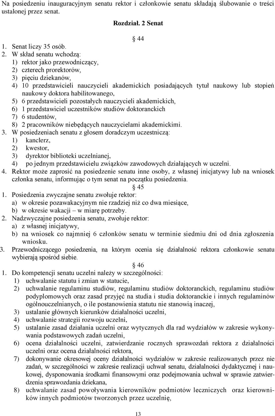 W skład senatu wchodzą: 1) rektor jako przewodniczący, 2) czterech prorektorów, 3) pięciu dziekanów, 4) 10 przedstawicieli nauczycieli akademickich posiadających tytuł naukowy lub stopień naukowy