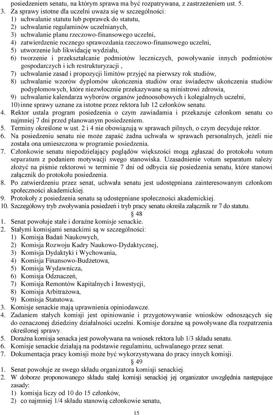 zatwierdzenie rocznego sprawozdania rzeczowo-finansowego uczelni, 5) utworzenie lub likwidację wydziału, 6) tworzenie i przekształcanie podmiotów leczniczych, powoływanie innych podmiotów
