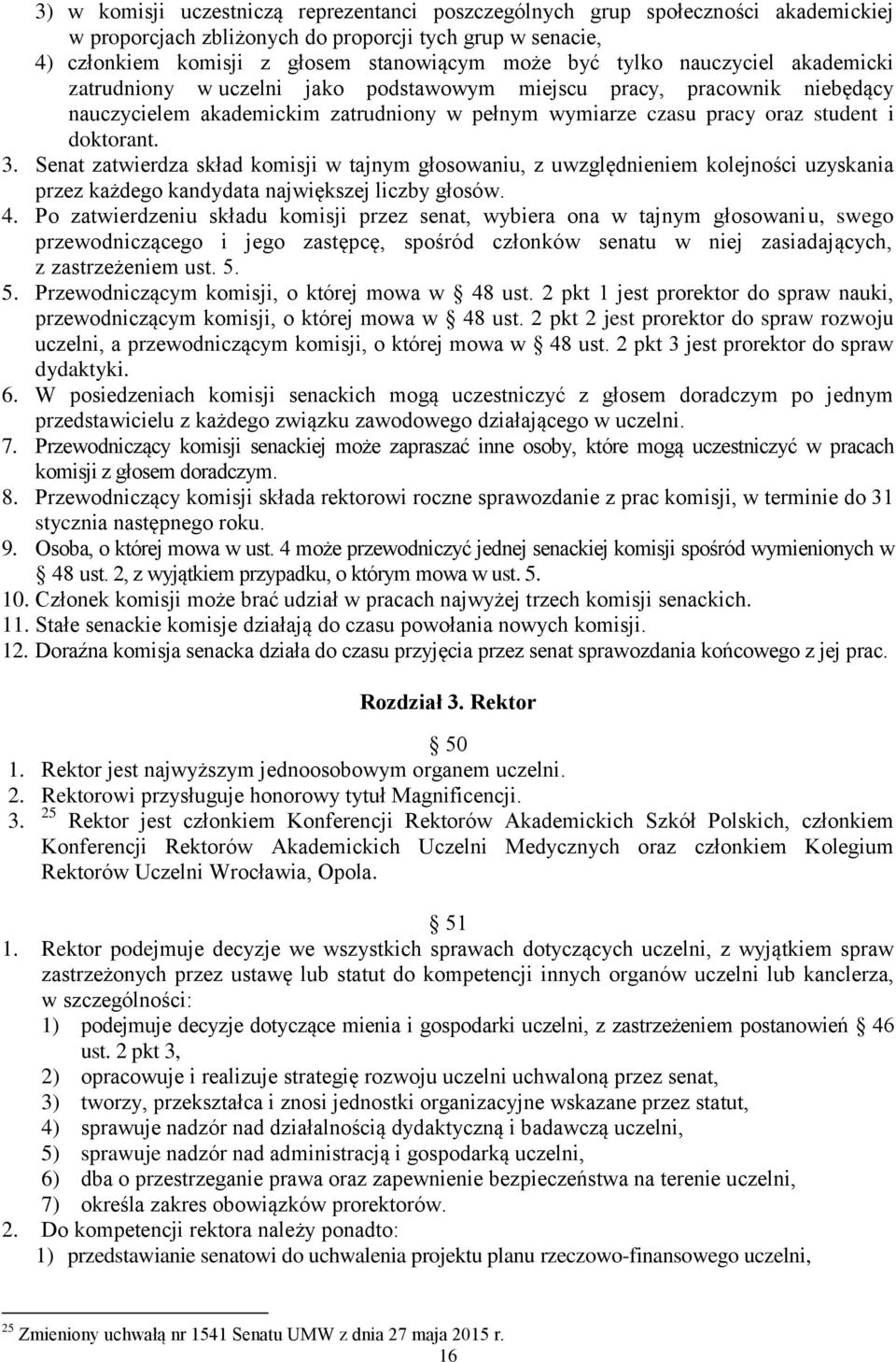 Senat zatwierdza skład komisji w tajnym głosowaniu, z uwzględnieniem kolejności uzyskania przez każdego kandydata największej liczby głosów. 4.