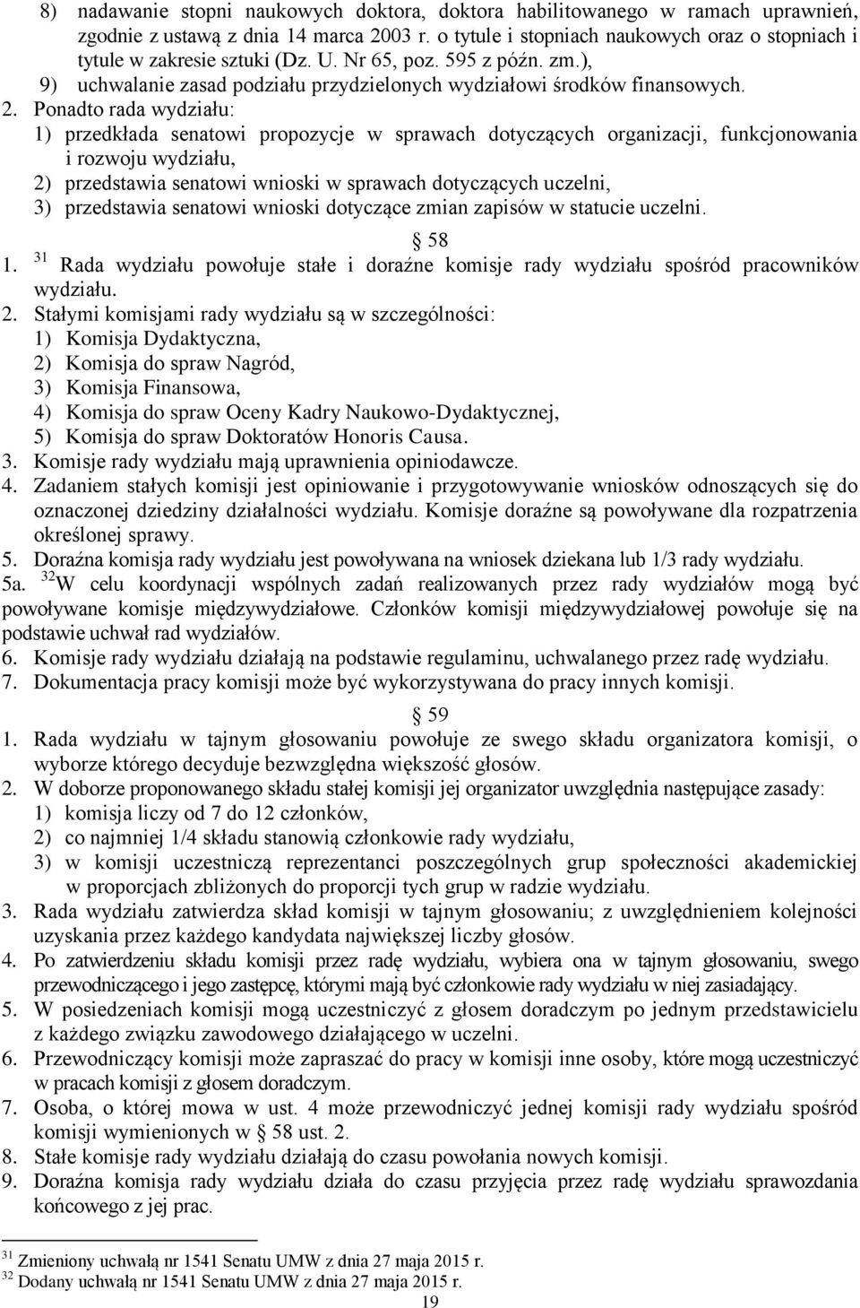 Ponadto rada wydziału: 1) przedkłada senatowi propozycje w sprawach dotyczących organizacji, funkcjonowania i rozwoju wydziału, 2) przedstawia senatowi wnioski w sprawach dotyczących uczelni, 3)