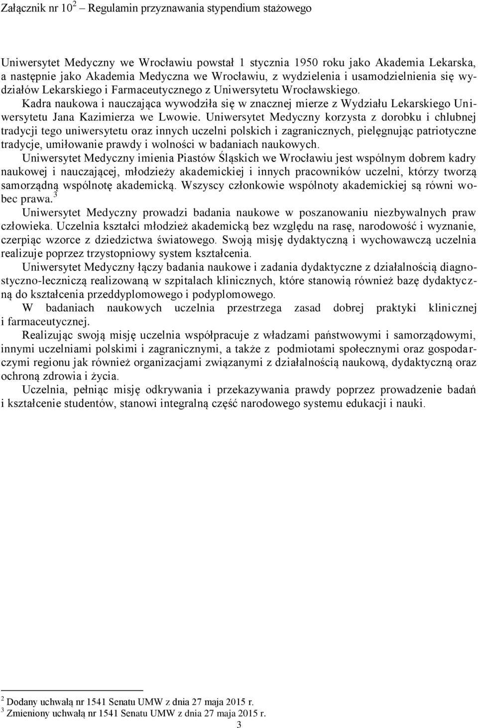 Kadra naukowa i nauczająca wywodziła się w znacznej mierze z Wydziału Lekarskiego Uniwersytetu Jana Kazimierza we Lwowie.