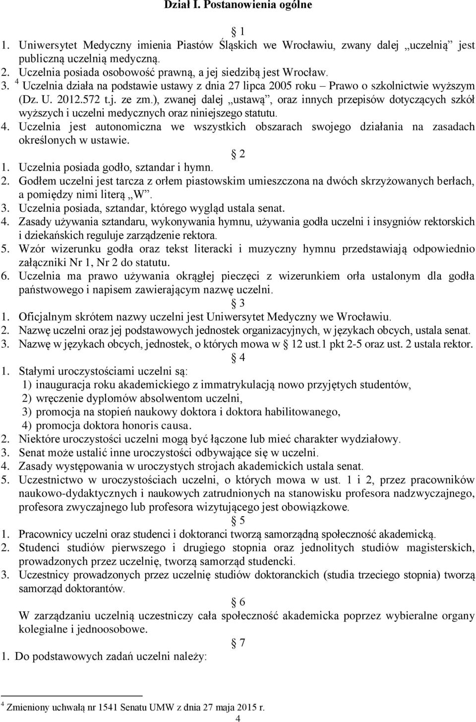 ), zwanej dalej ustawą, oraz innych przepisów dotyczących szkół wyższych i uczelni medycznych oraz niniejszego statutu. 4.